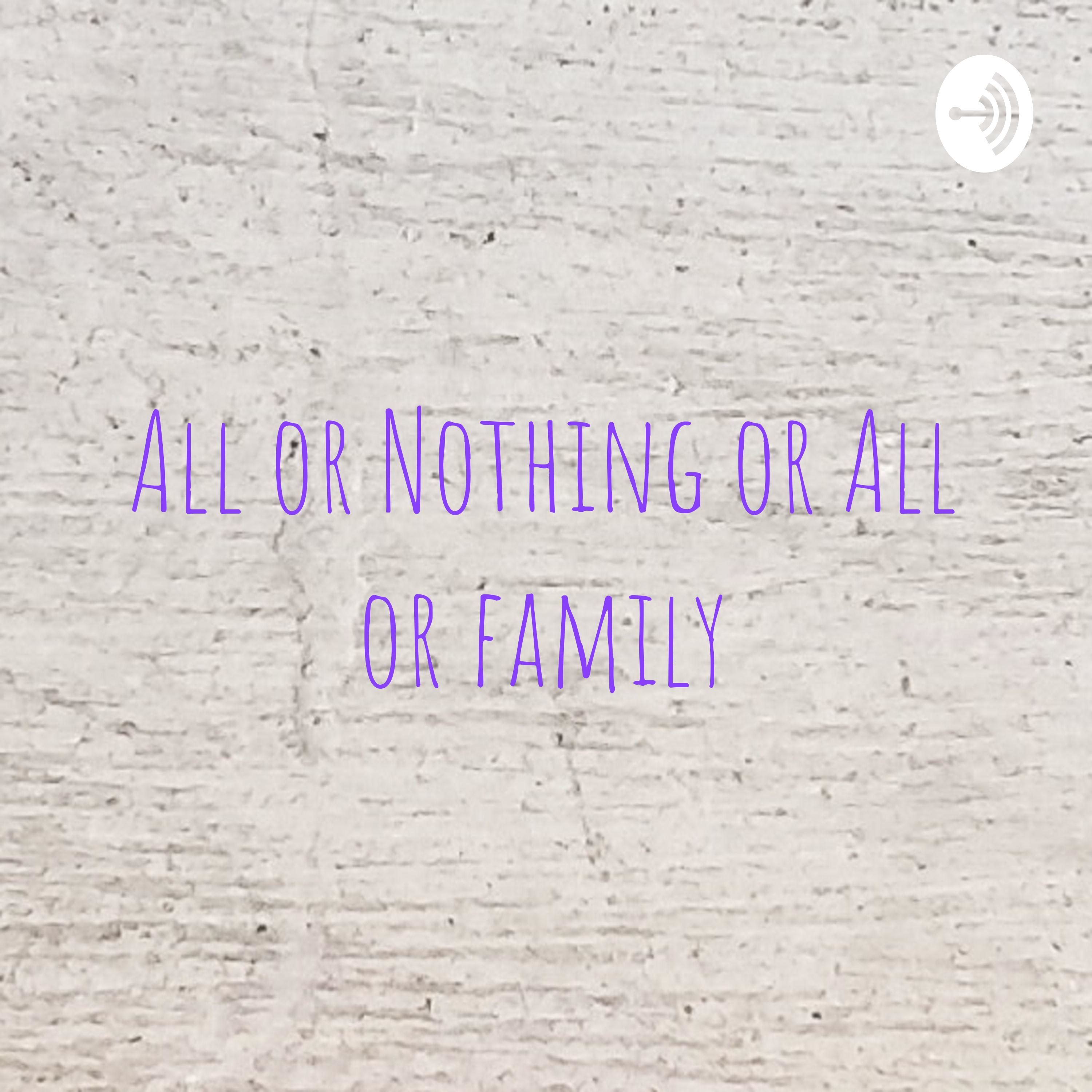 All or Nothing or All or family