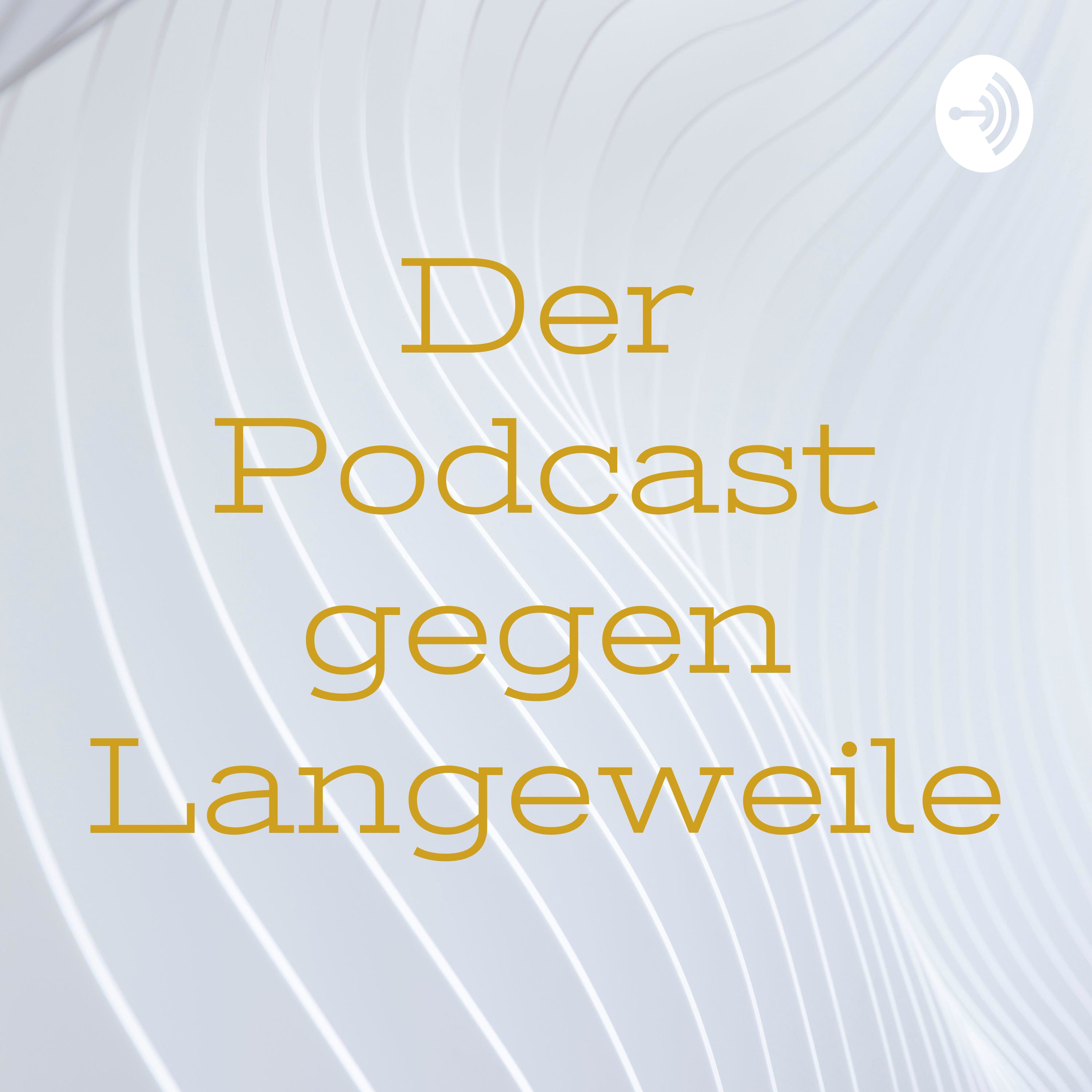 Der Podcast gegen Langeweile