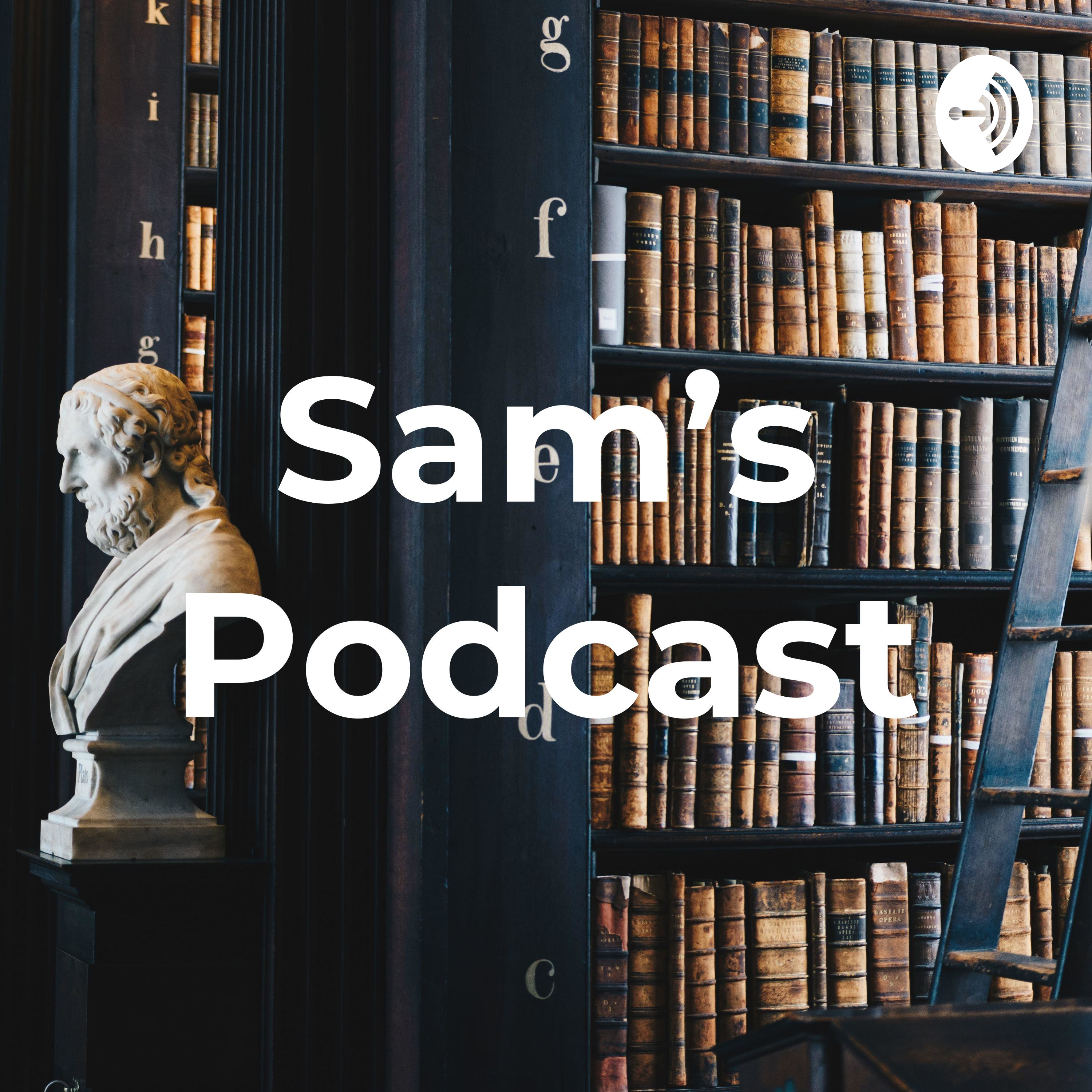 Sam’s Podcast