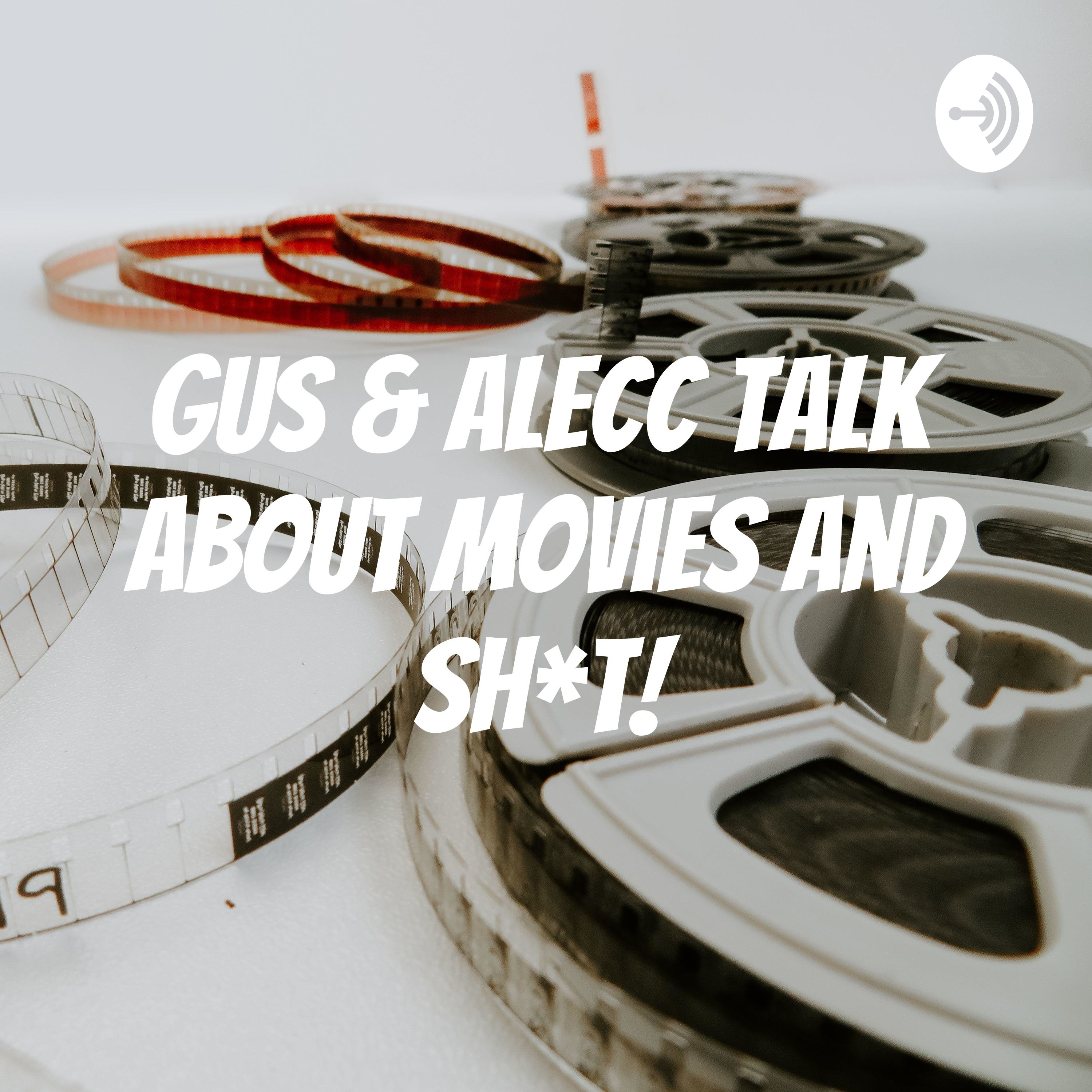 GUS & ALECC TALK ABOUT MOVIESD AND SH*T