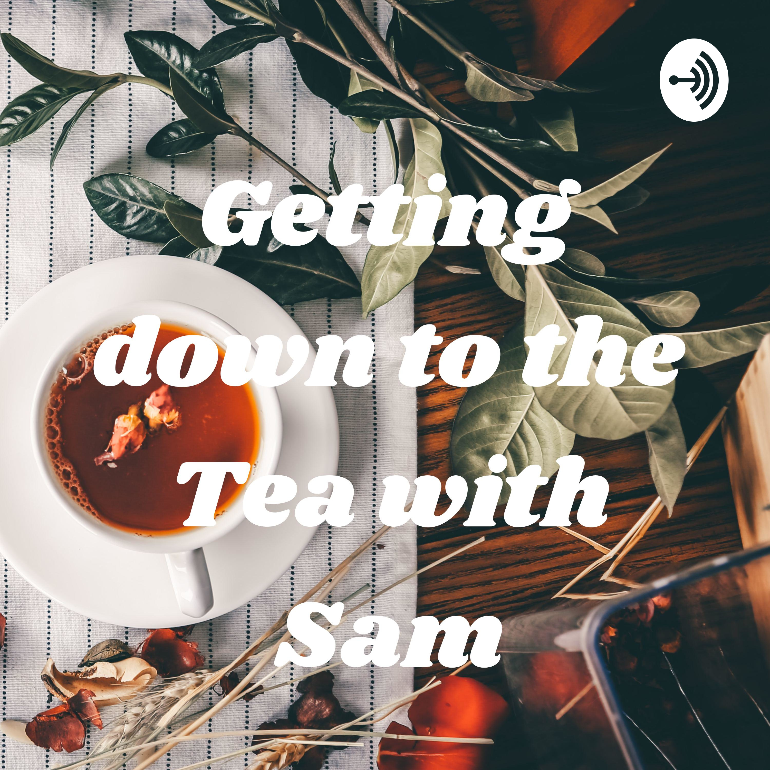 Getting down to the Tea with Sam
