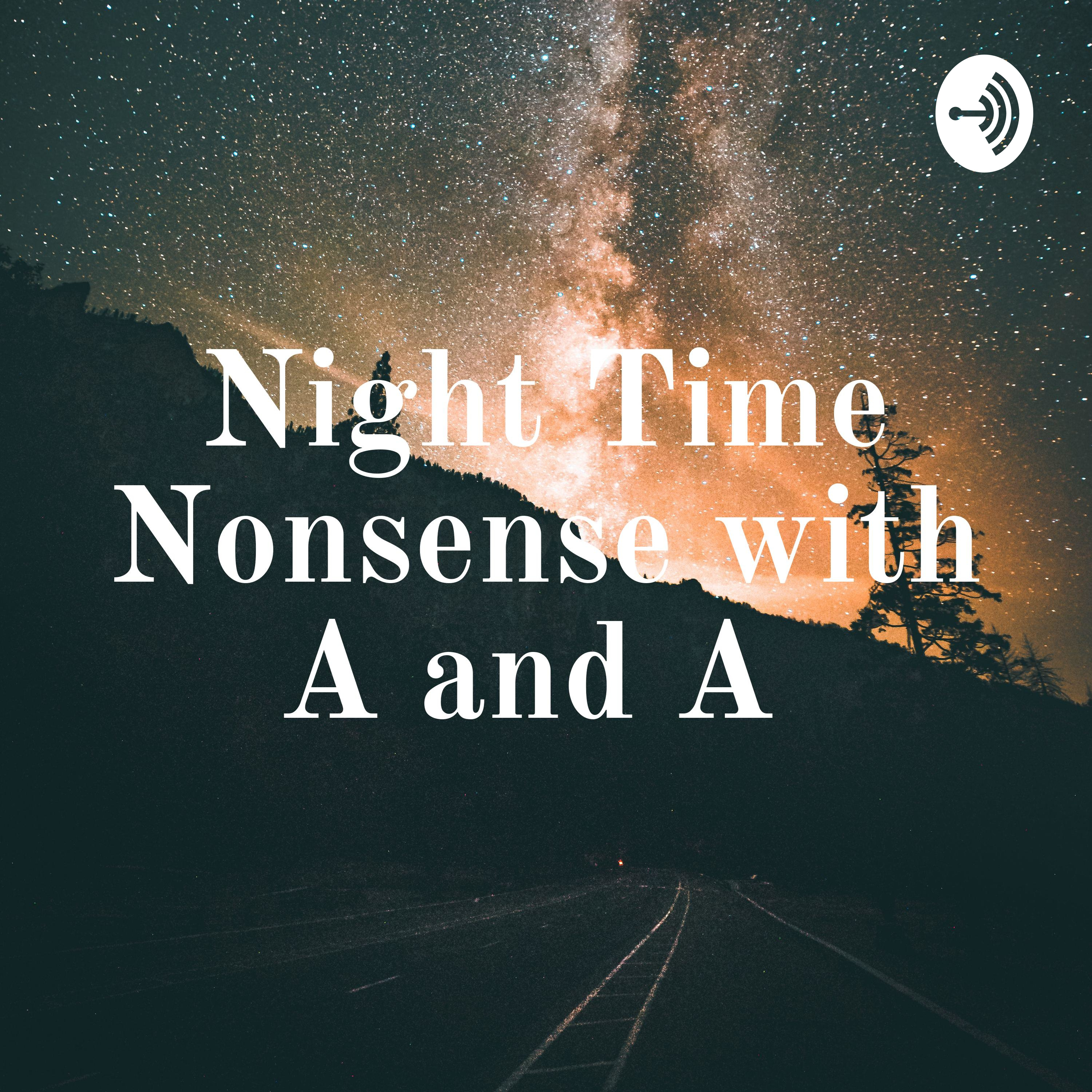Night Time Nonsense with A and A 