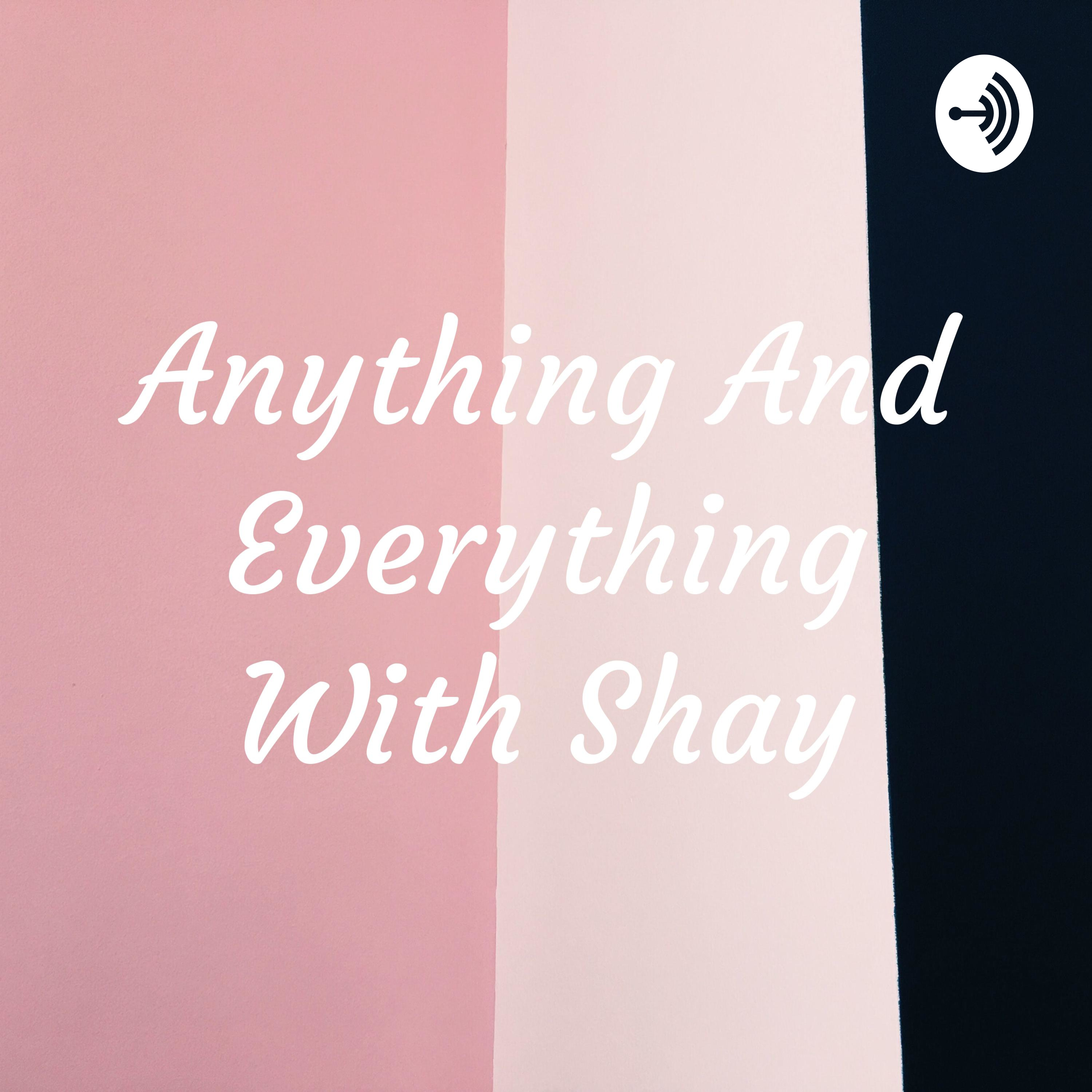 Anything And Everything With Shay