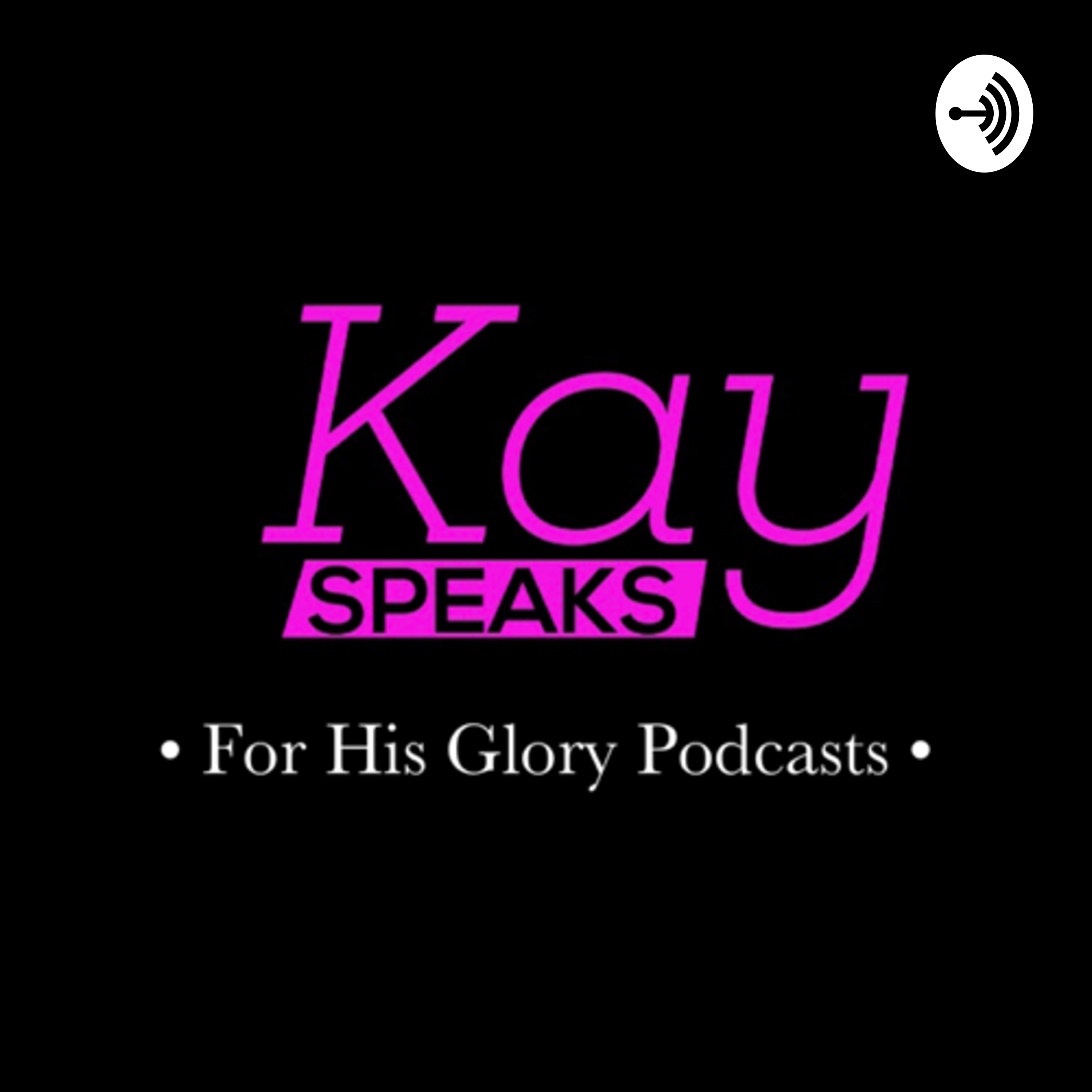 Kay Speaks - For His Glory Podcasts