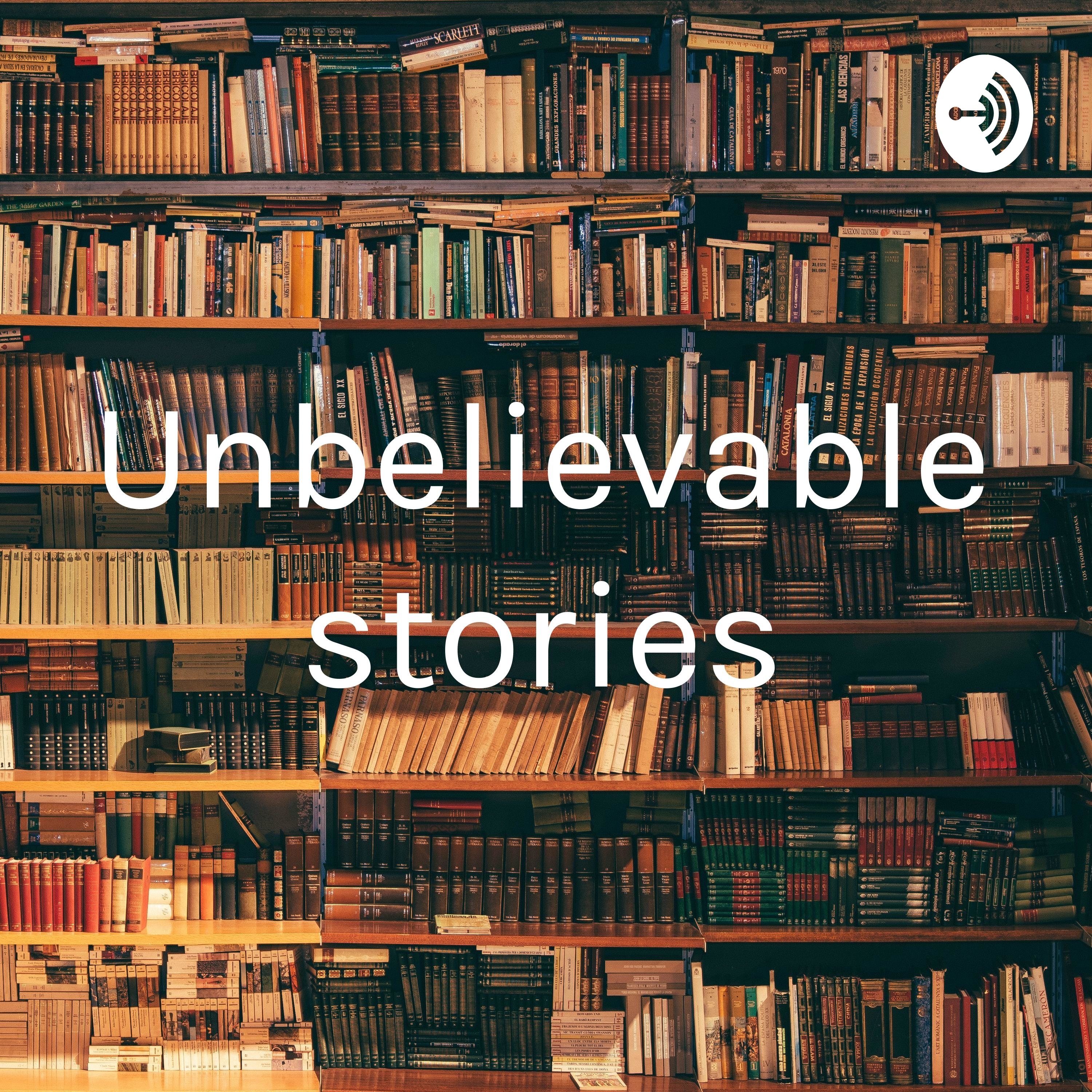 Unbelievable stories