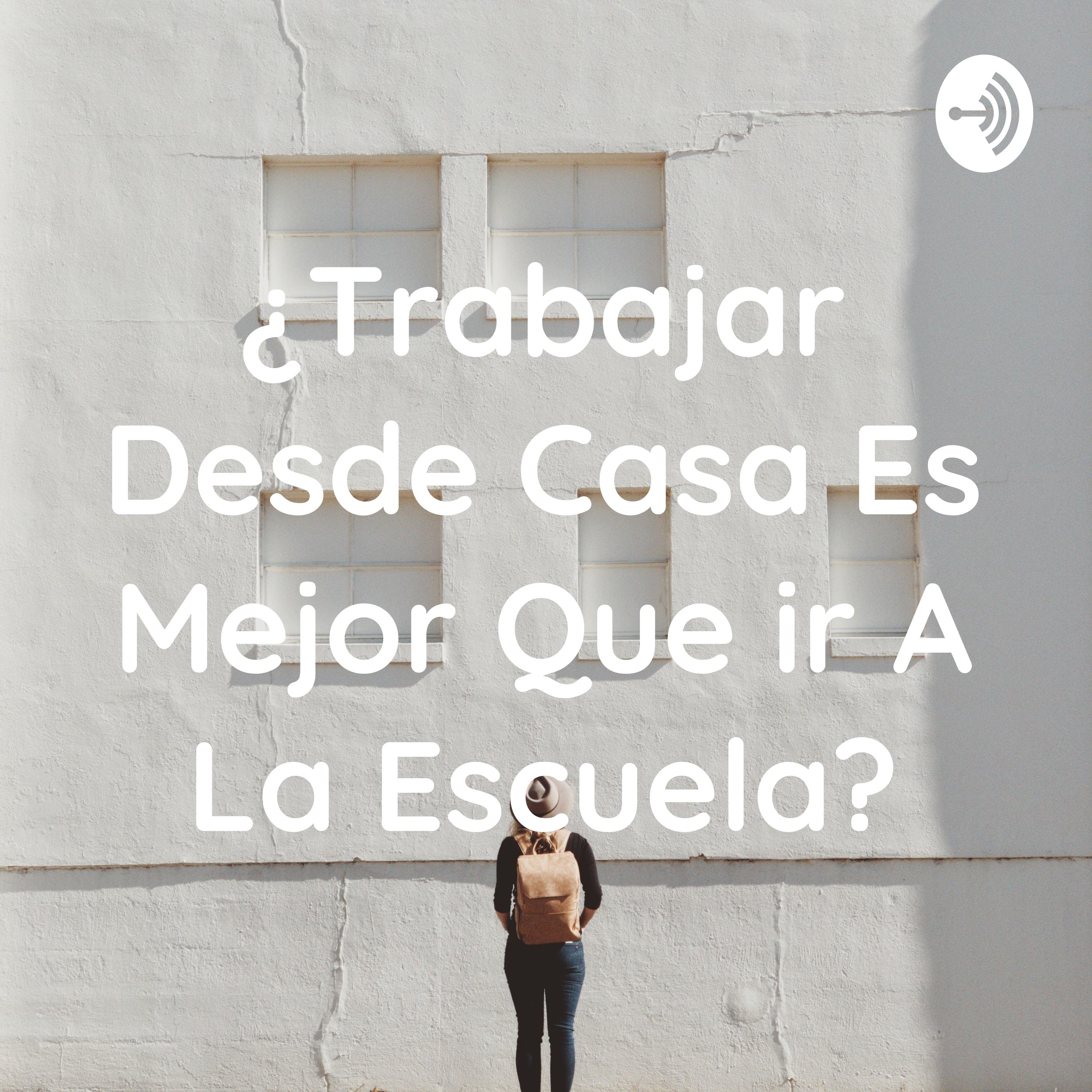 ¿Trabajar Desde Casa Es Mejor Que ir A La Escuela?