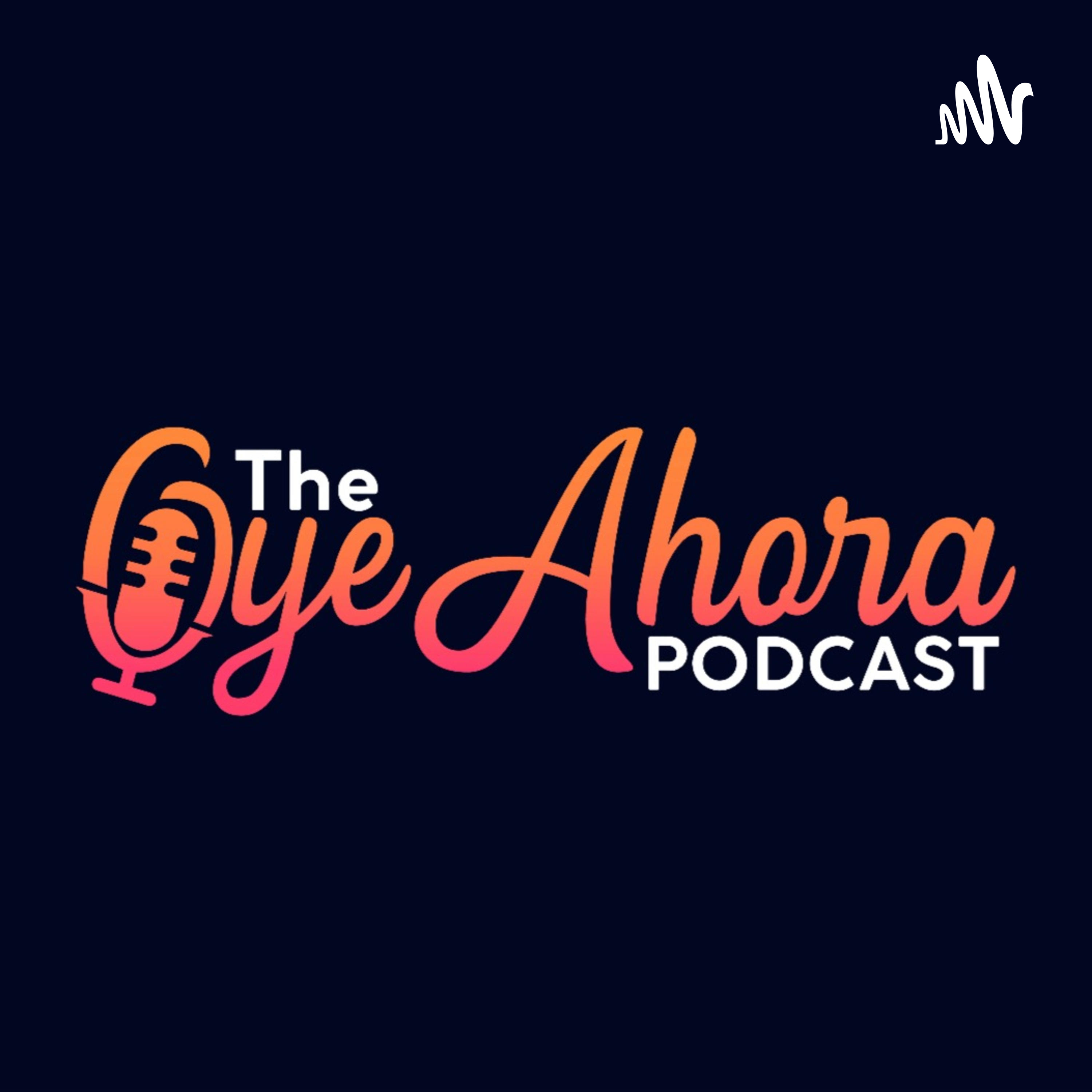 The Oye Ahora Podcast