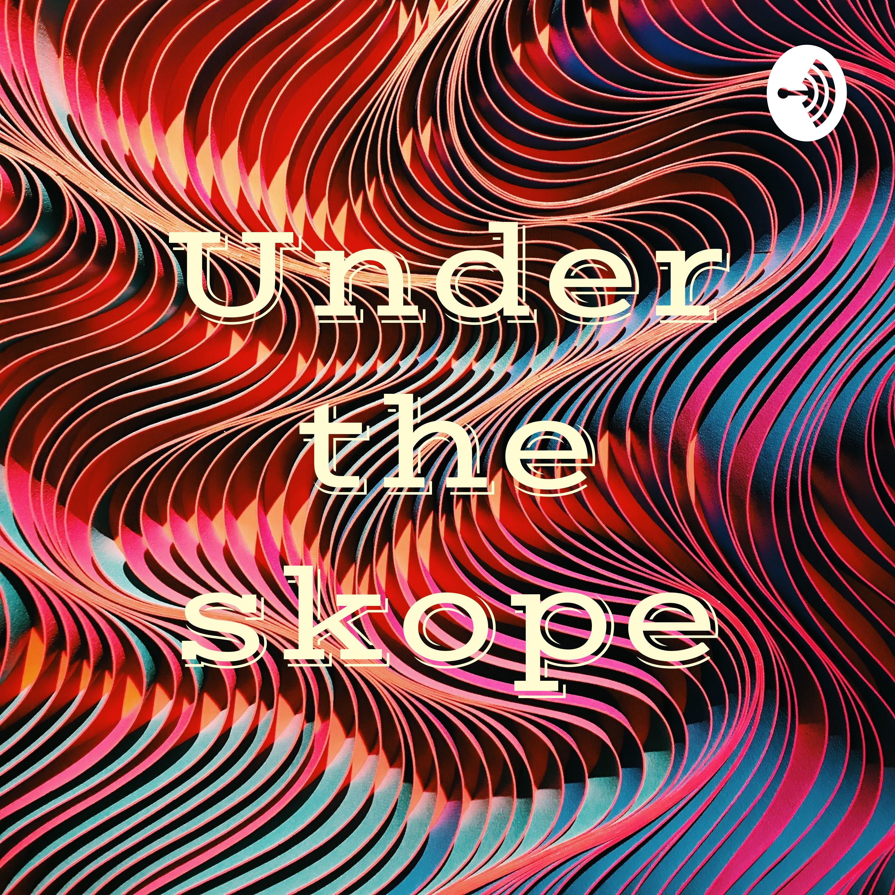 Under the skope