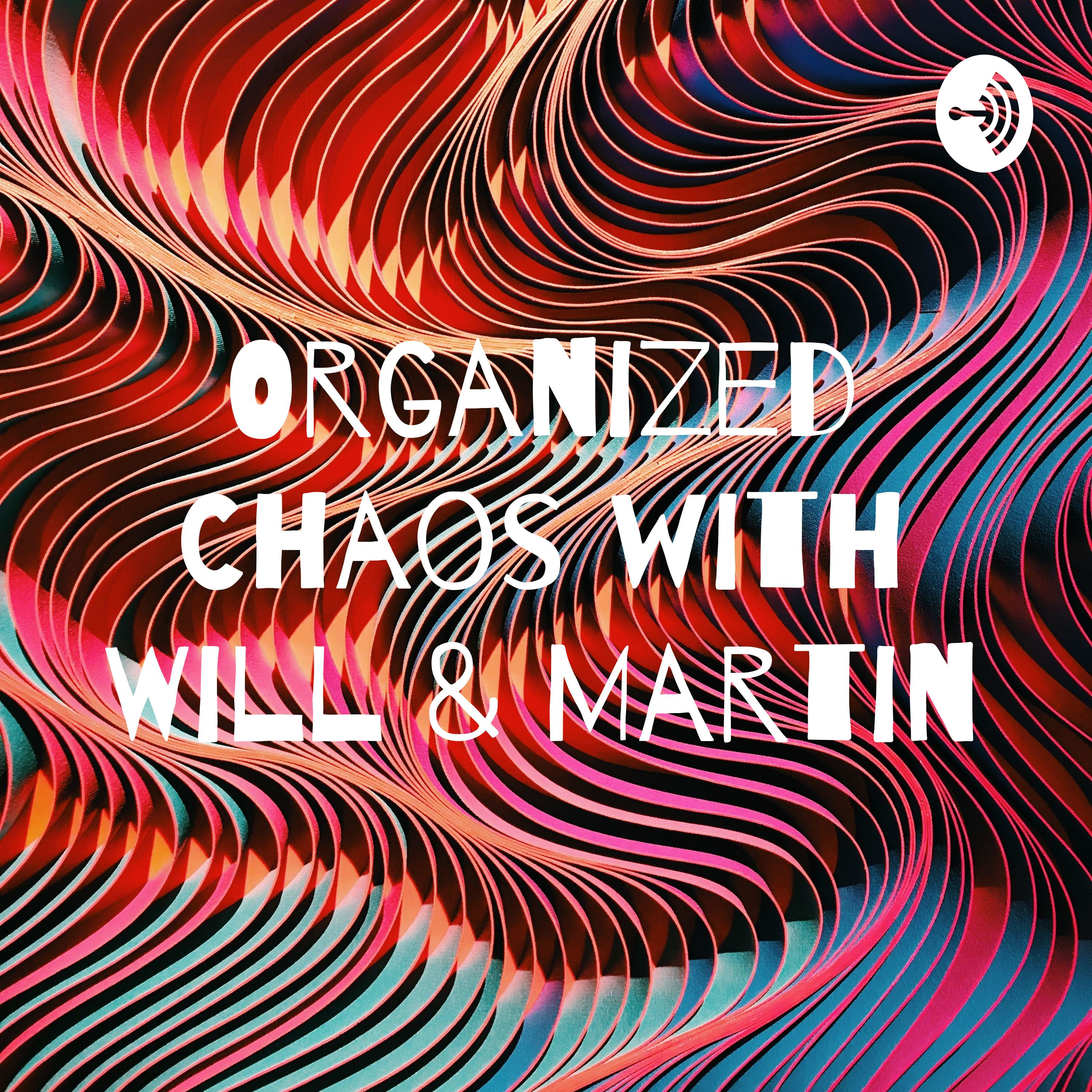 Organized Chaos with Will & Martin