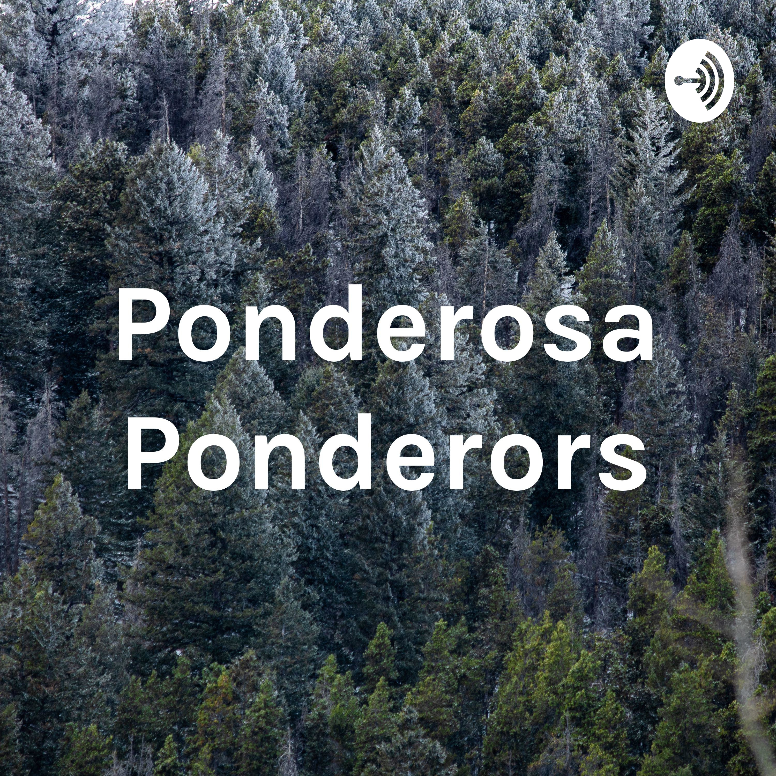 Ponderosa Ponderors