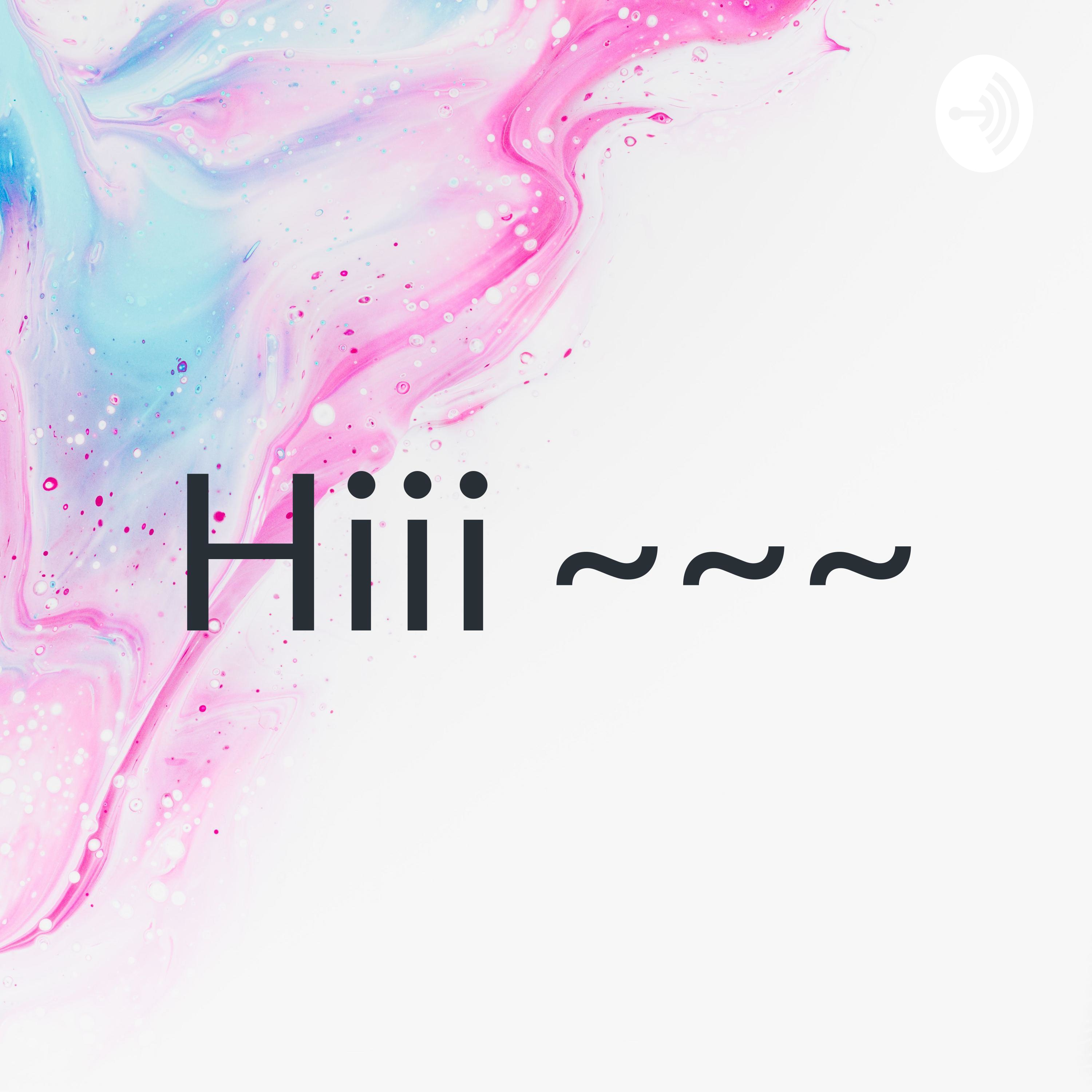 Hiii ~~~