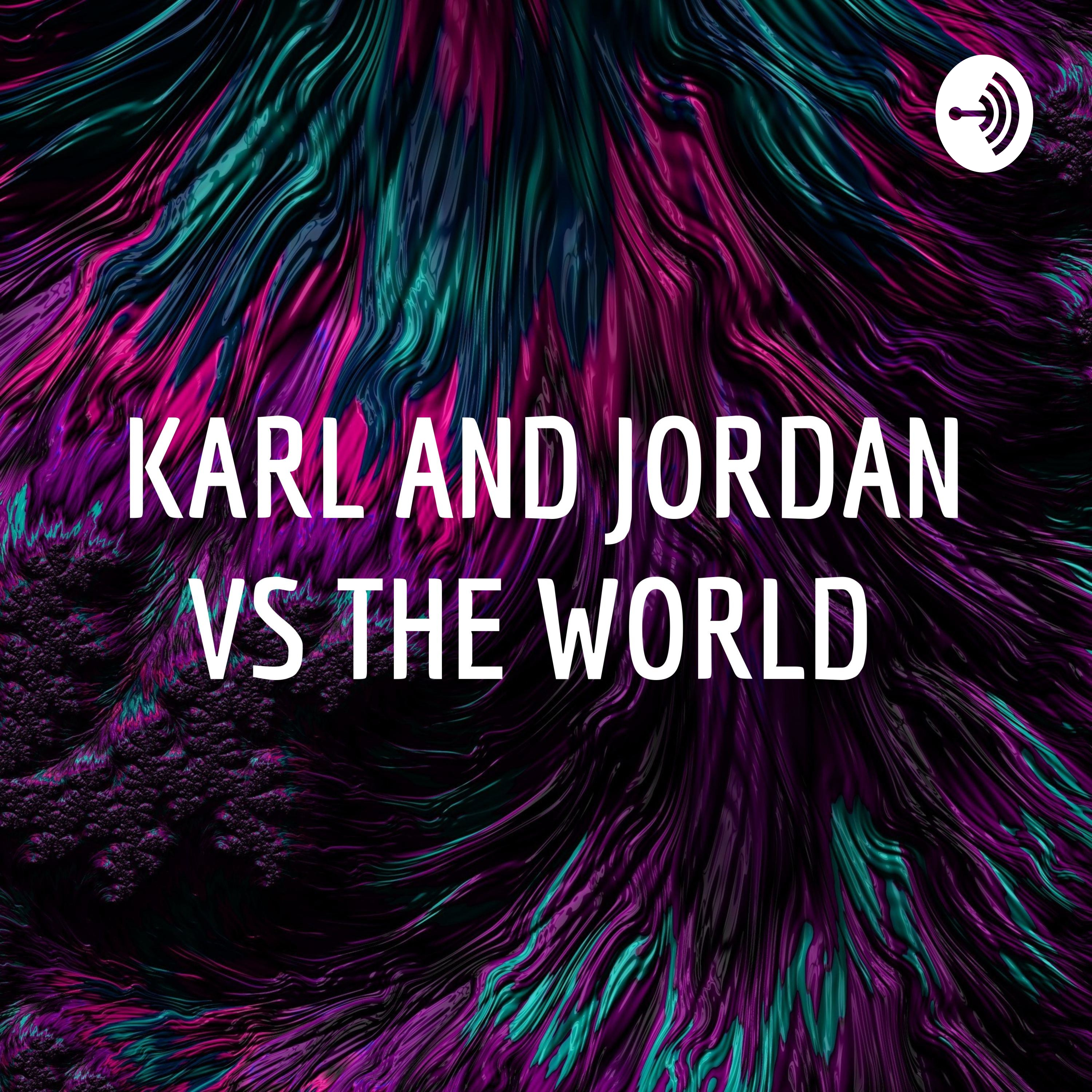 KARL AND JORDAN VS THE WORLD