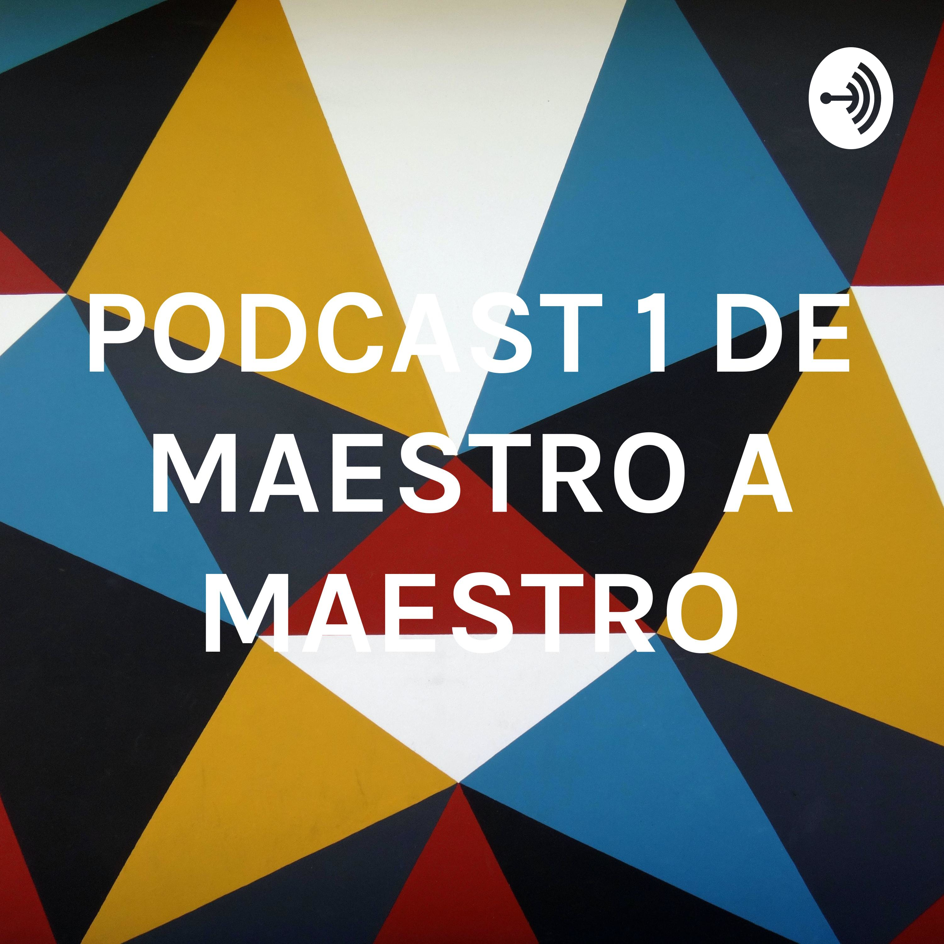 PODCAST 1 DE MAESTRO A MAESTRO