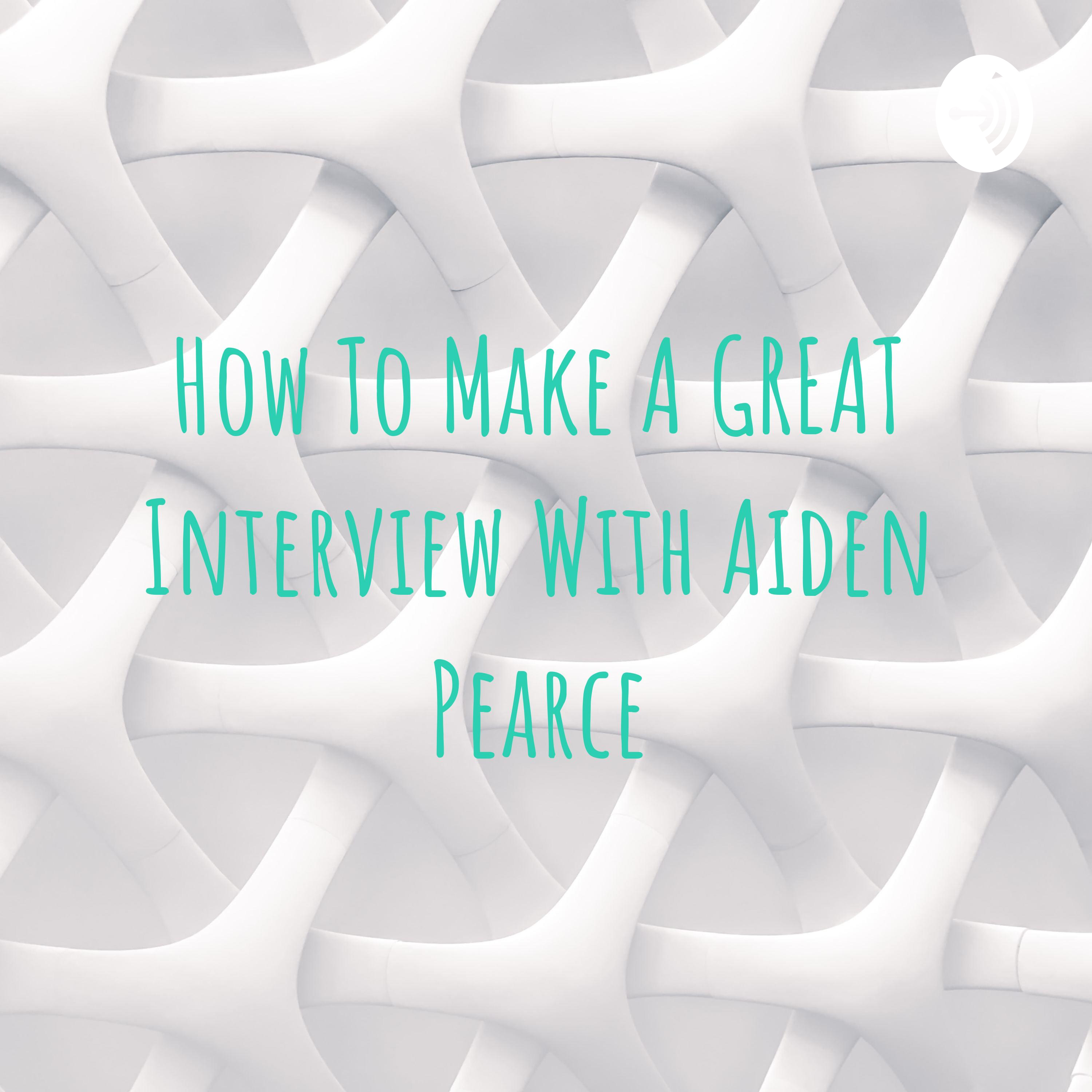 How To Make A GREAT Interview With Aiden Pearce