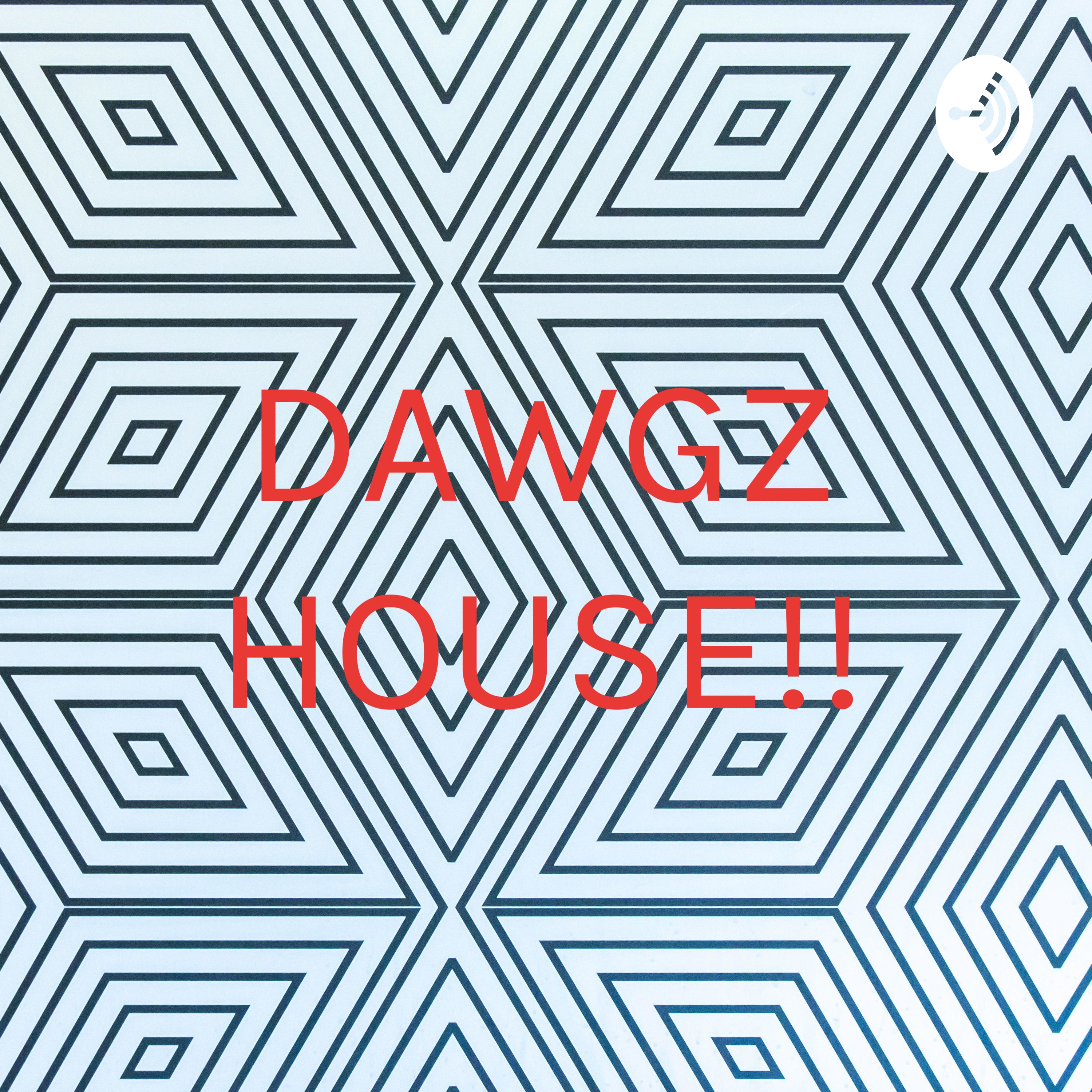 DAWGZ HOUSE!!