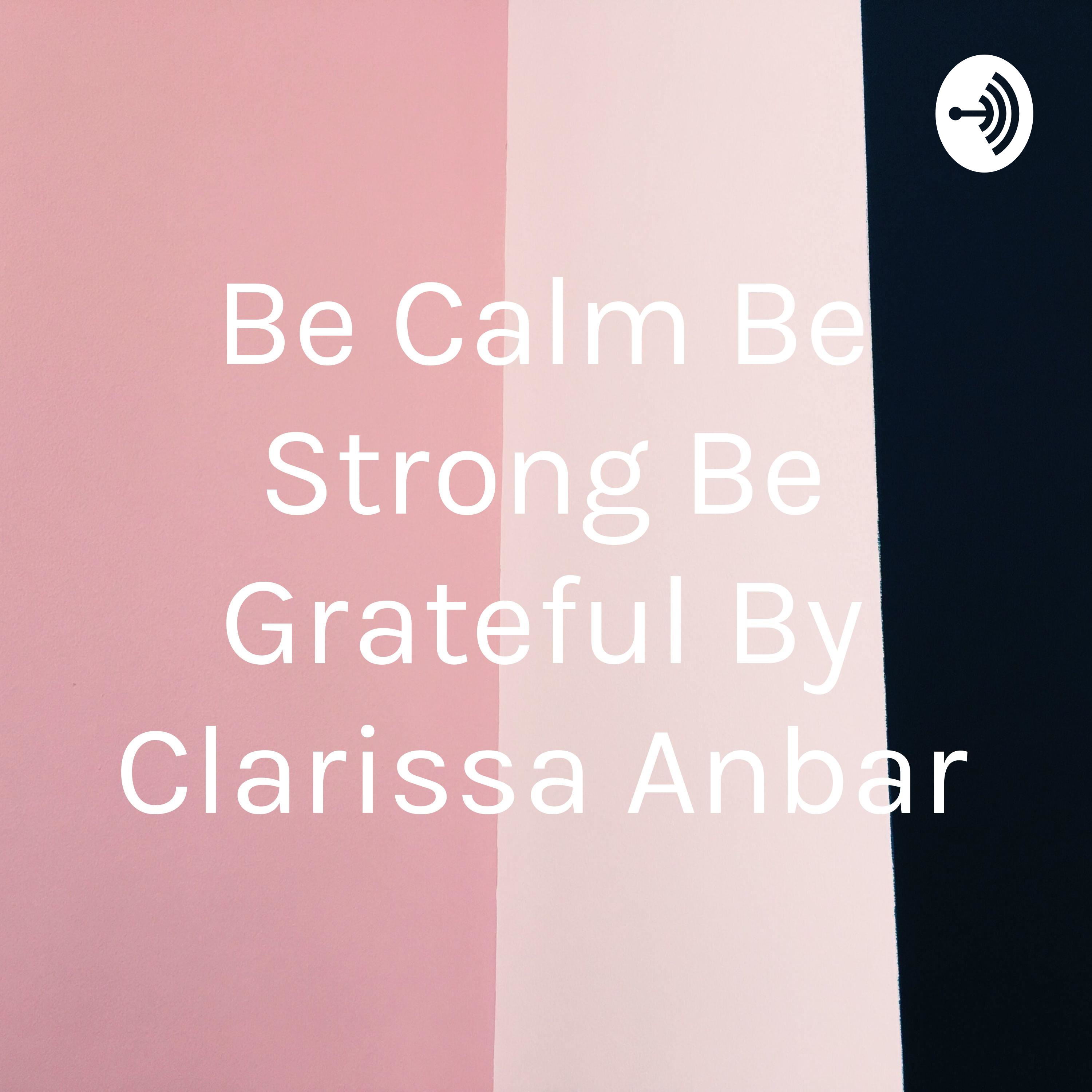Be Calm Be Strong Be Grateful By Clarissa Anbar