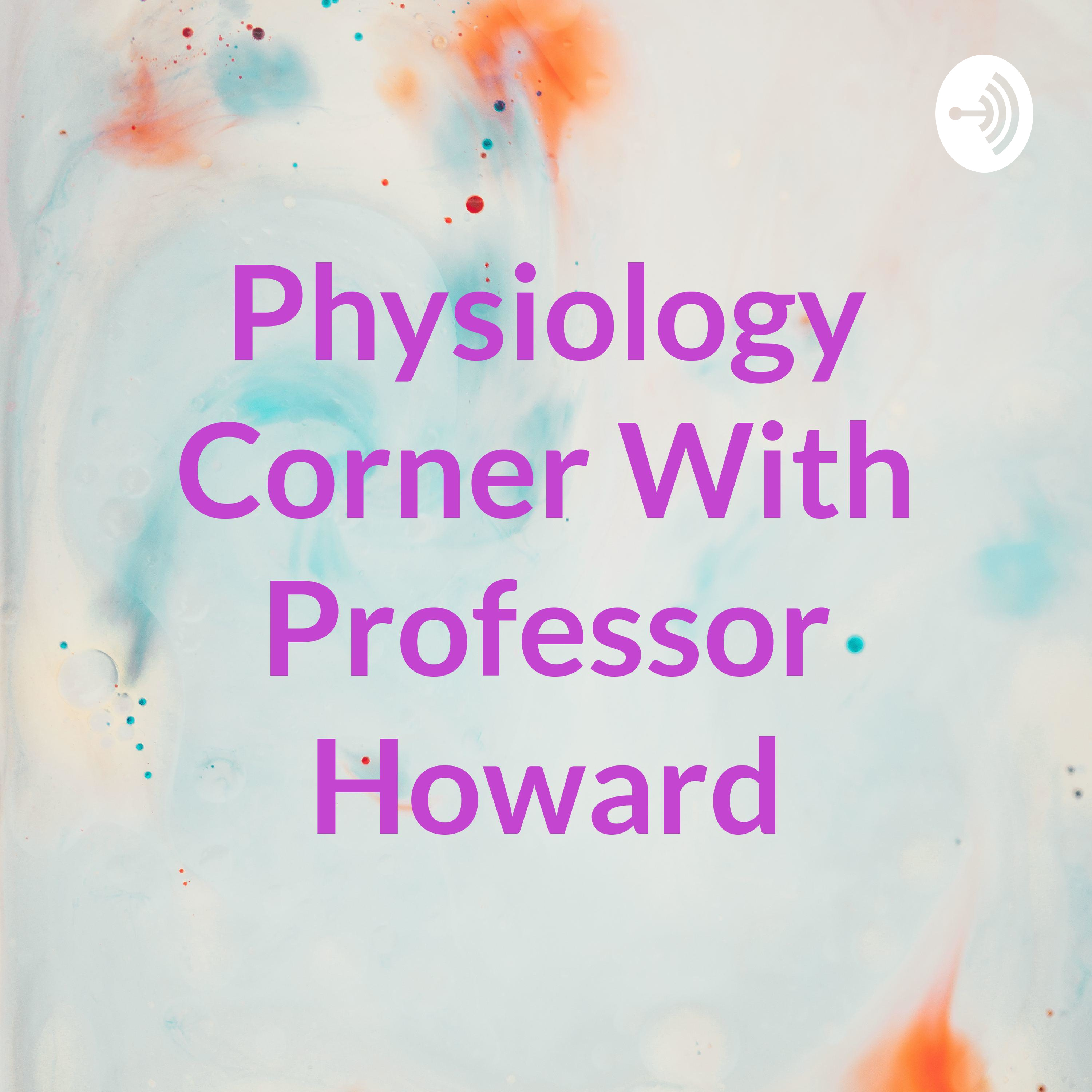 Physiology Corner With Professor Howard