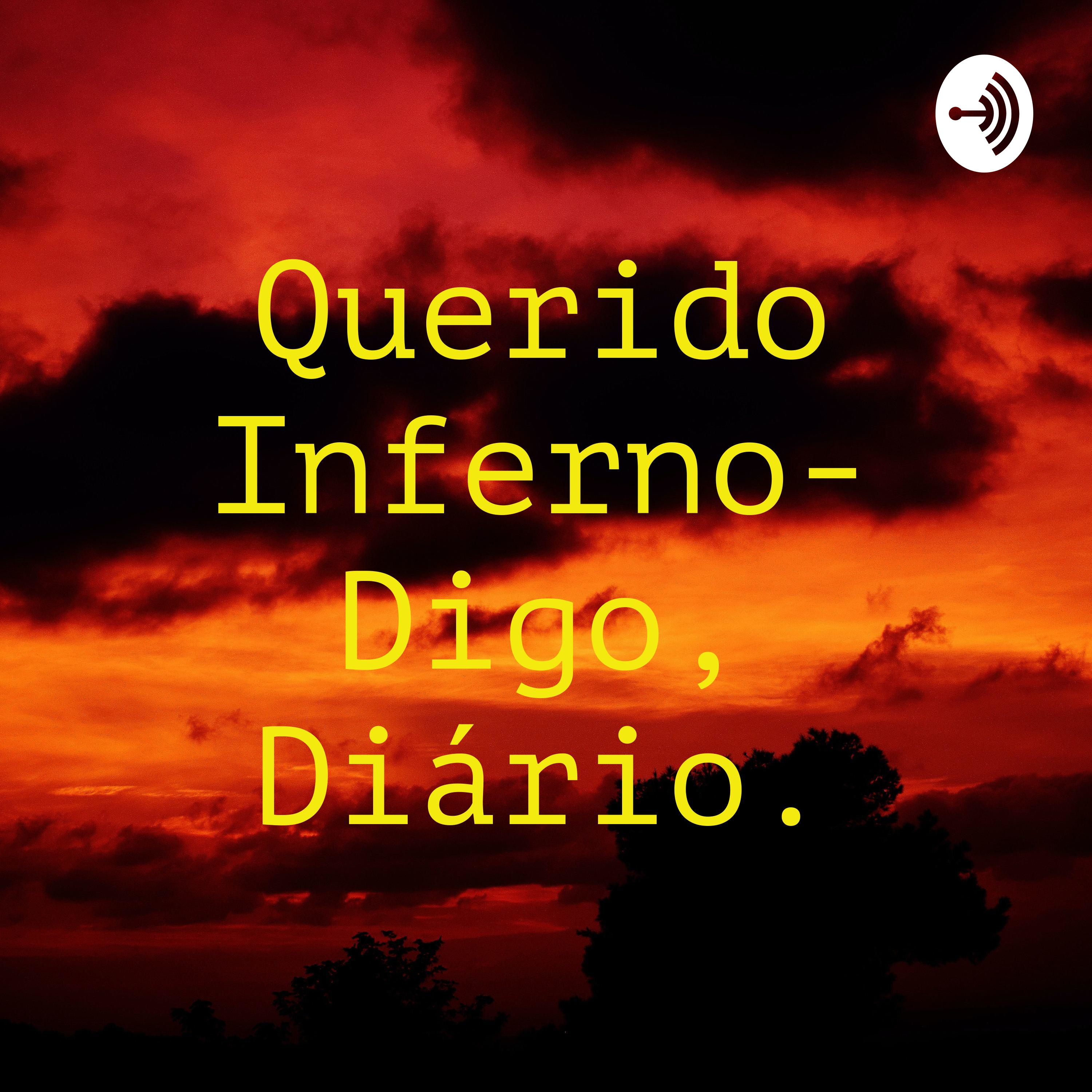 Querido Inferno- Digo, Diário.