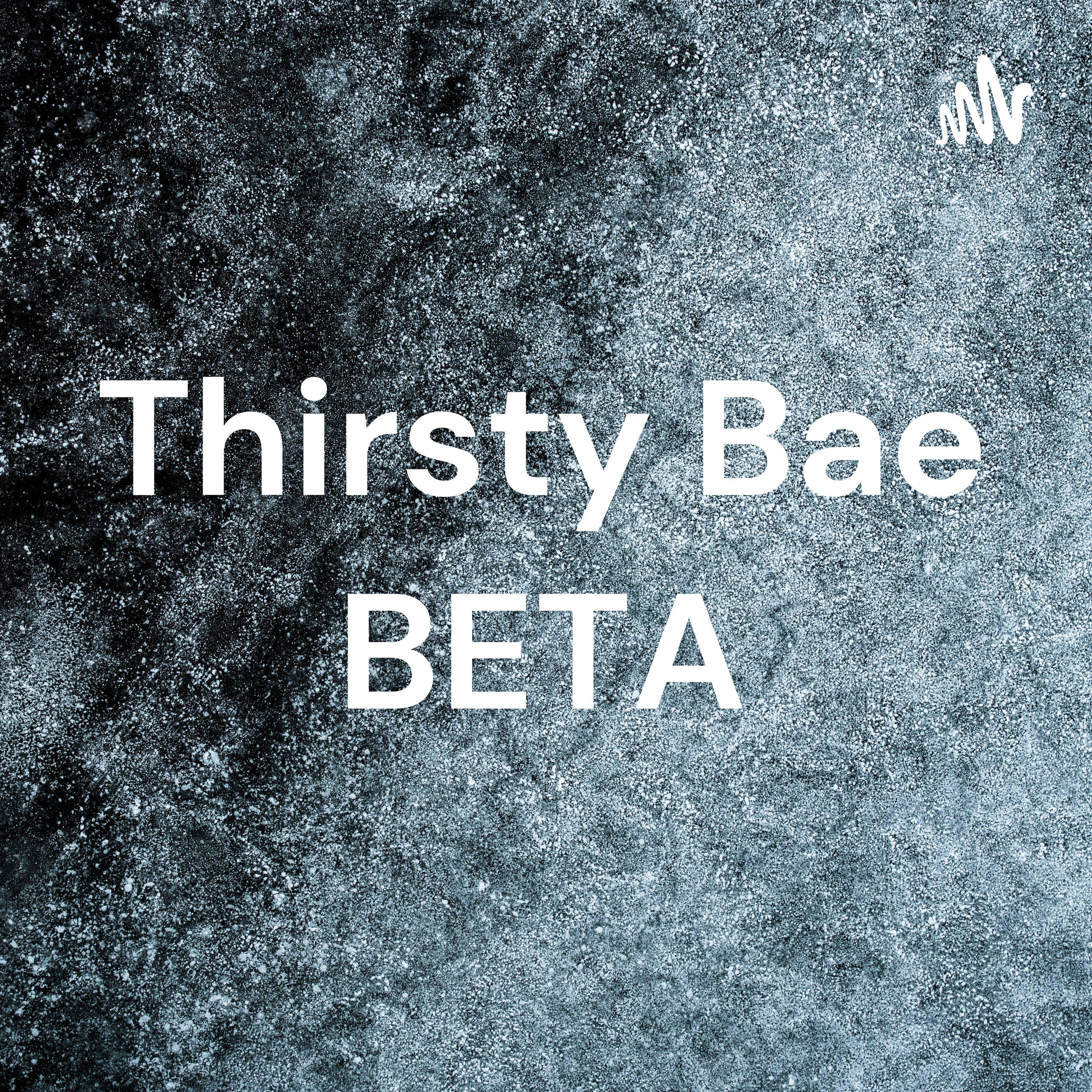 Thirsty Bae BETA podcast artwork
