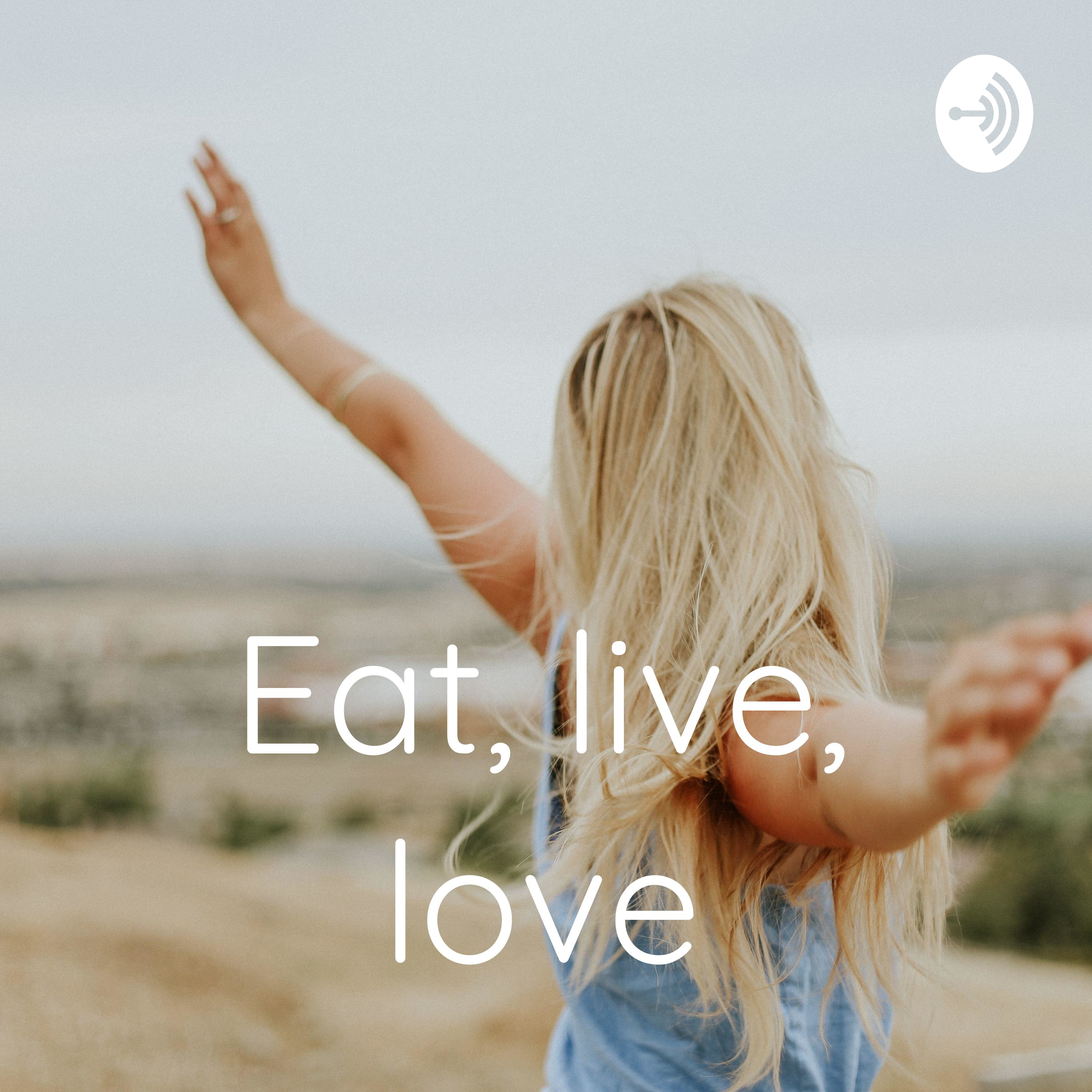 Eat, live, love Eat, live, love