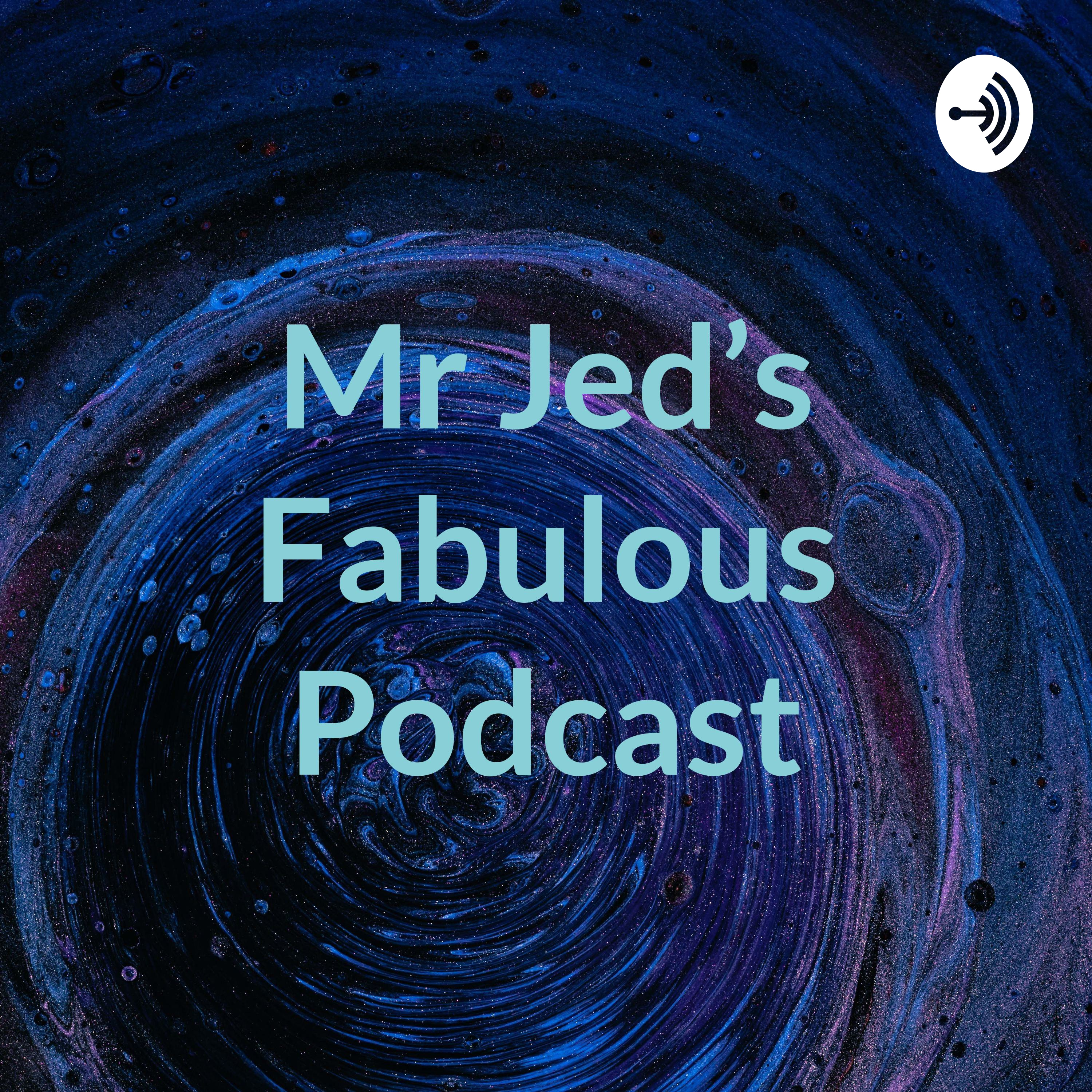Mr Jed\'s Fabulous Podcast