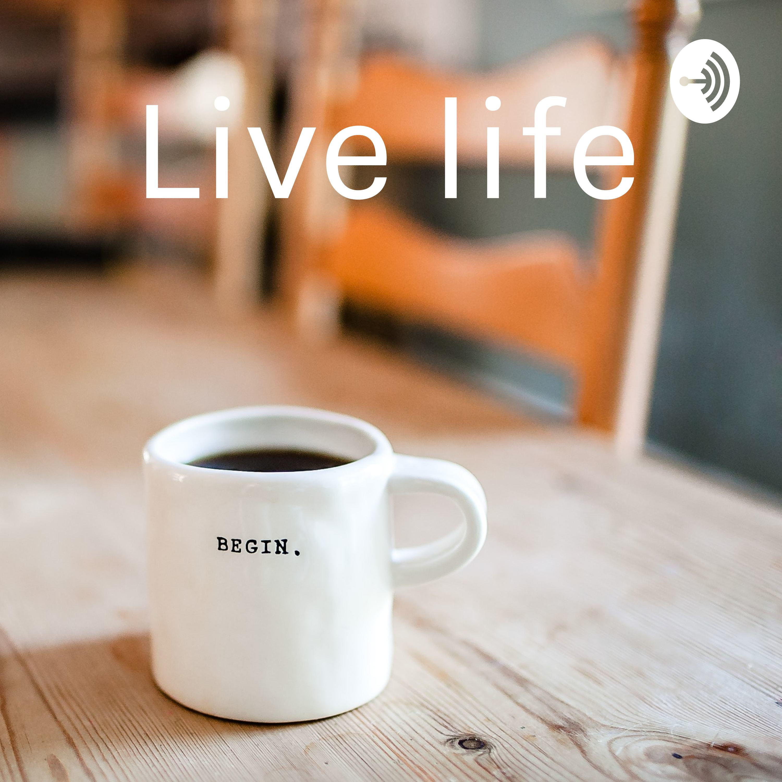 Live life