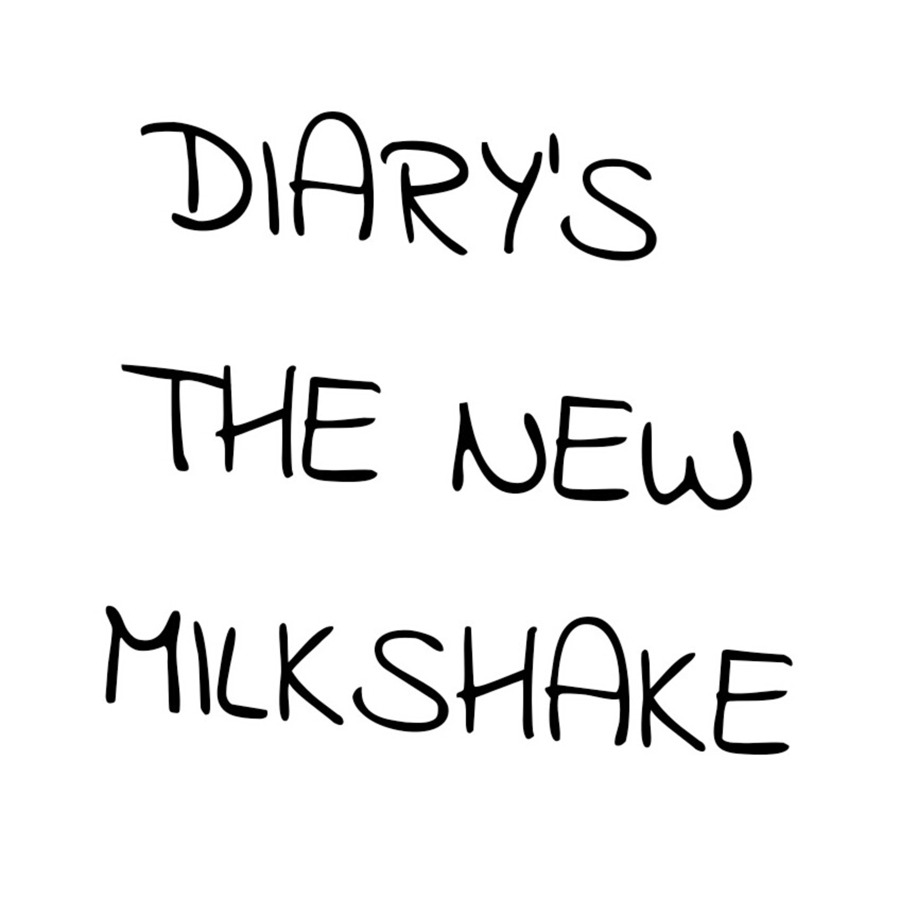 Diary's The New Milkshake