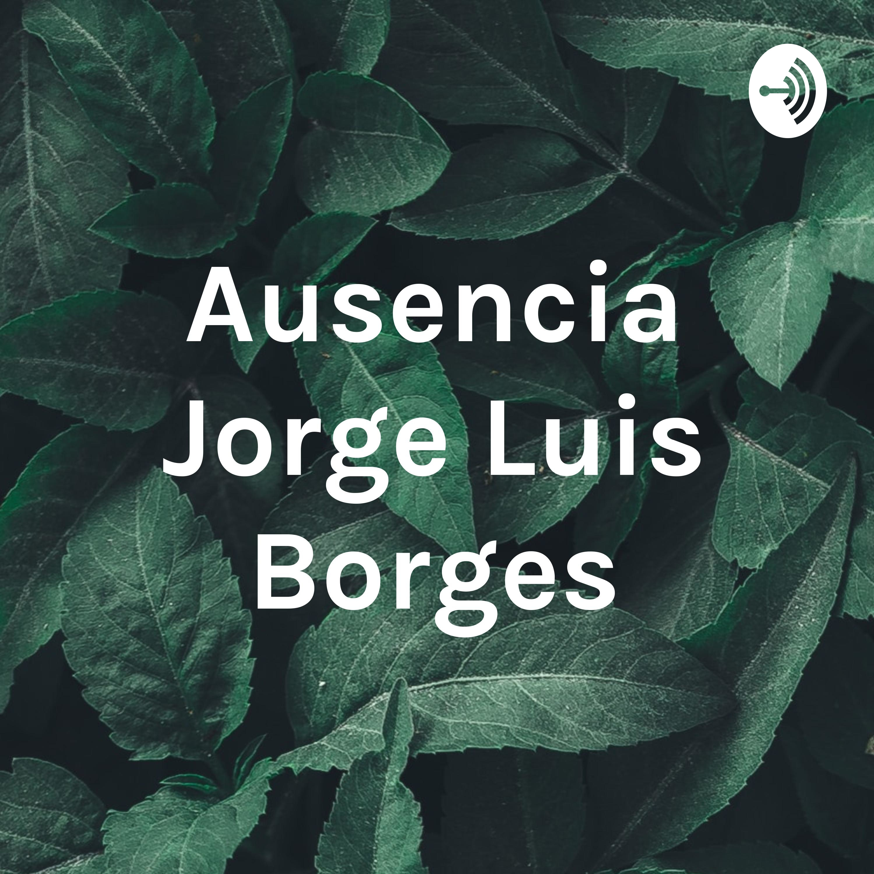 Ausencia Jorge Luis Borges