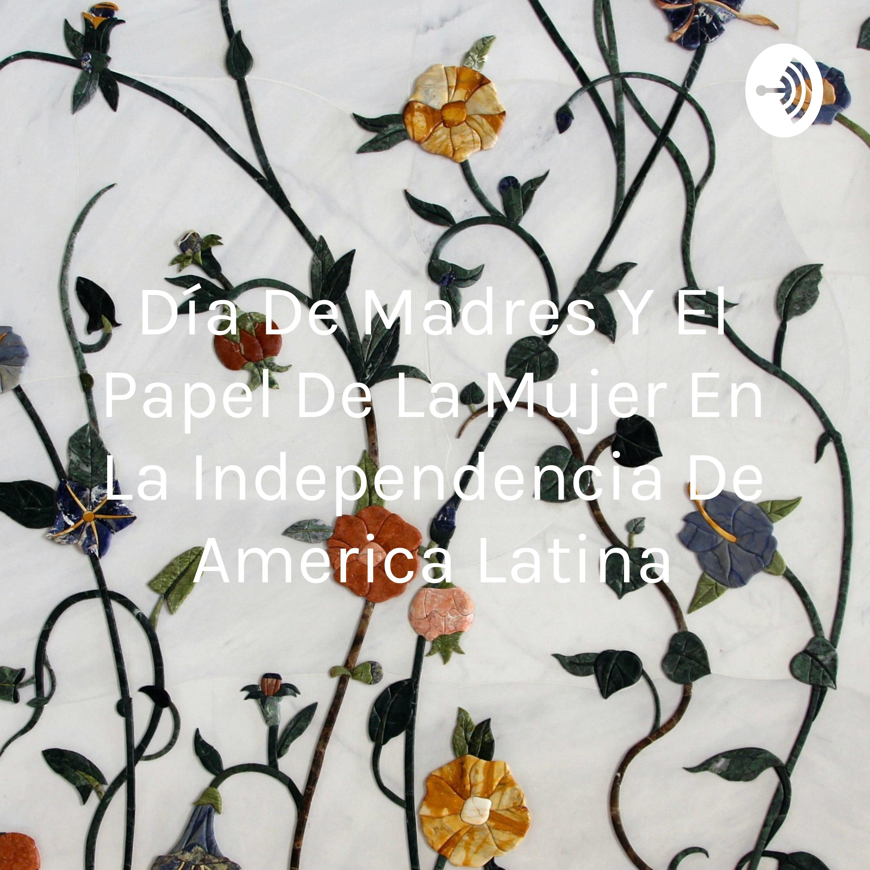 Día De Madres Y El Papel De La Mujer En La Independencia De America Latina
