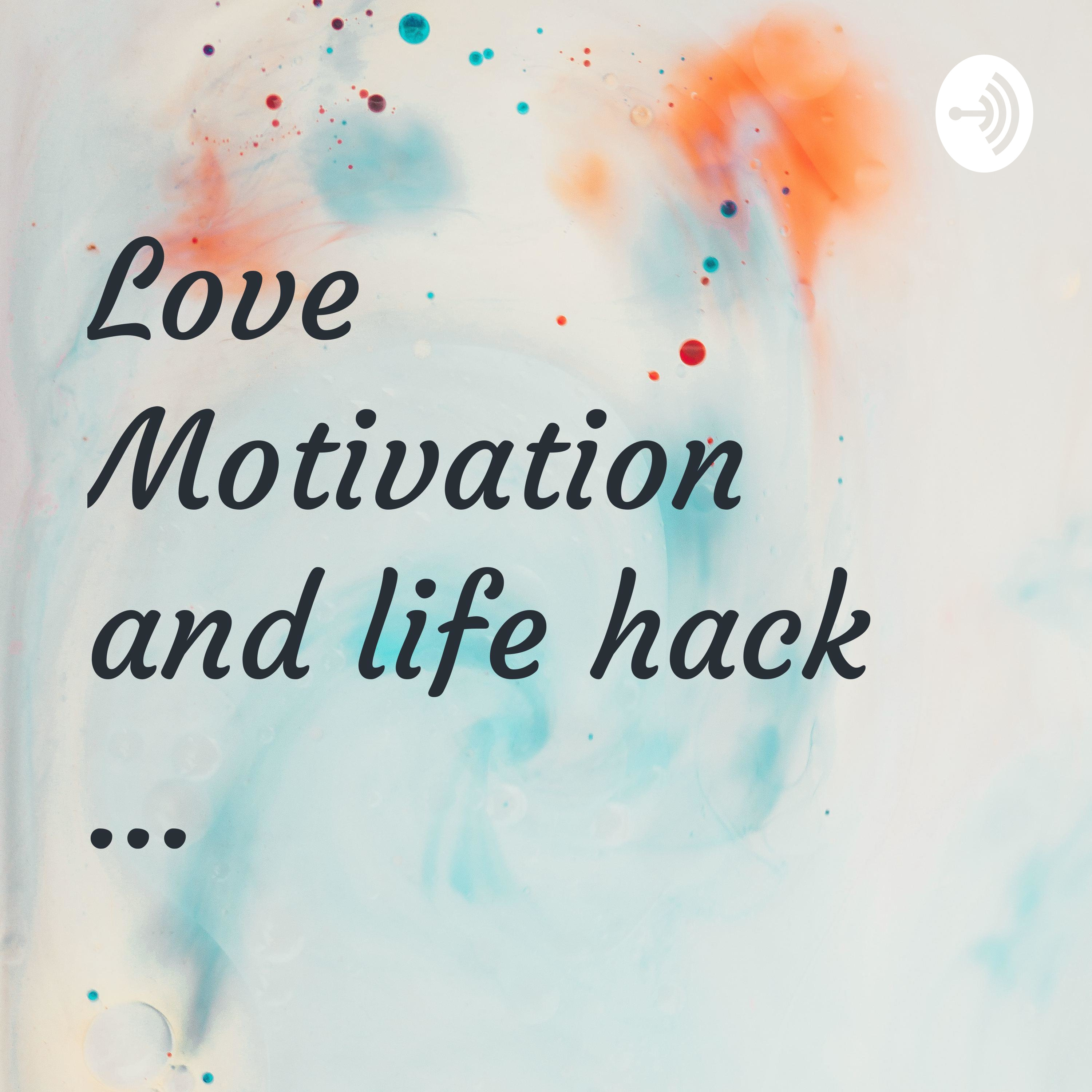 Love Motivation and life hack ...