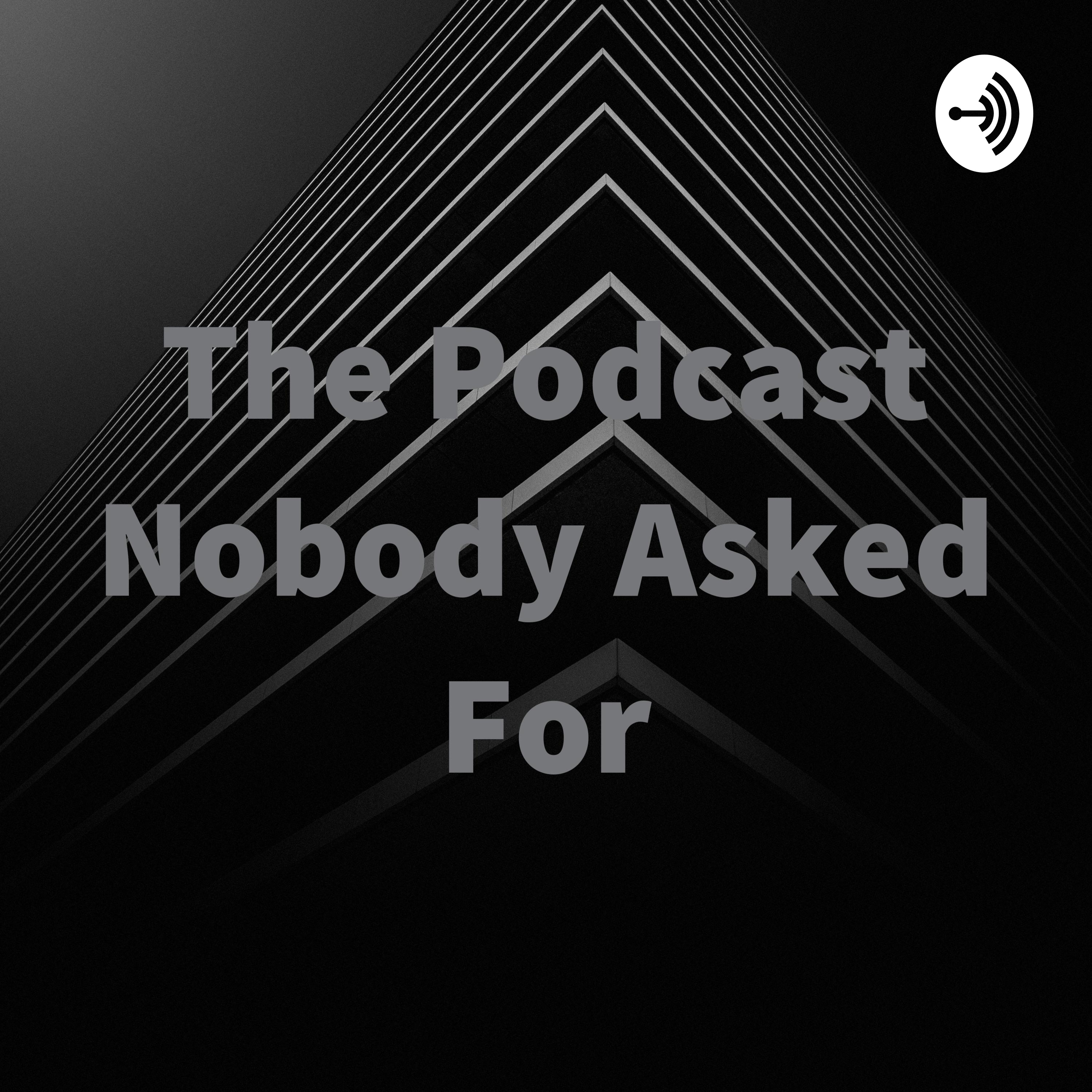 The Podcast Nobody Asked For