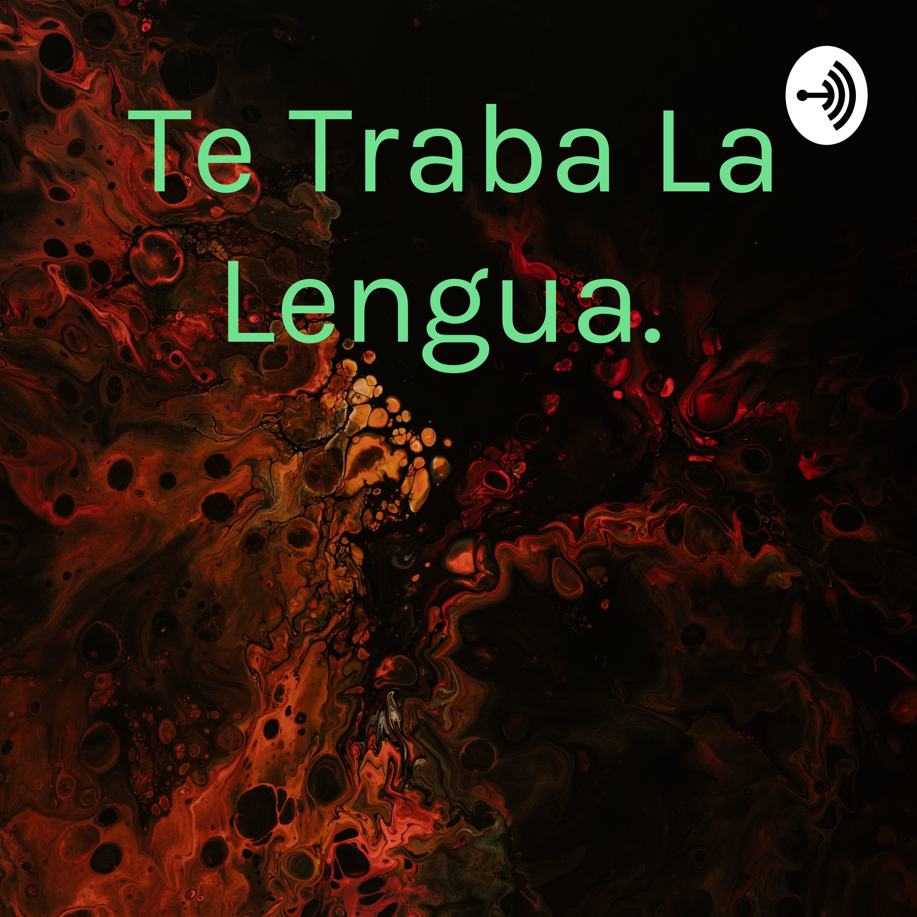 Te Traba La Lengua. podcast artwork