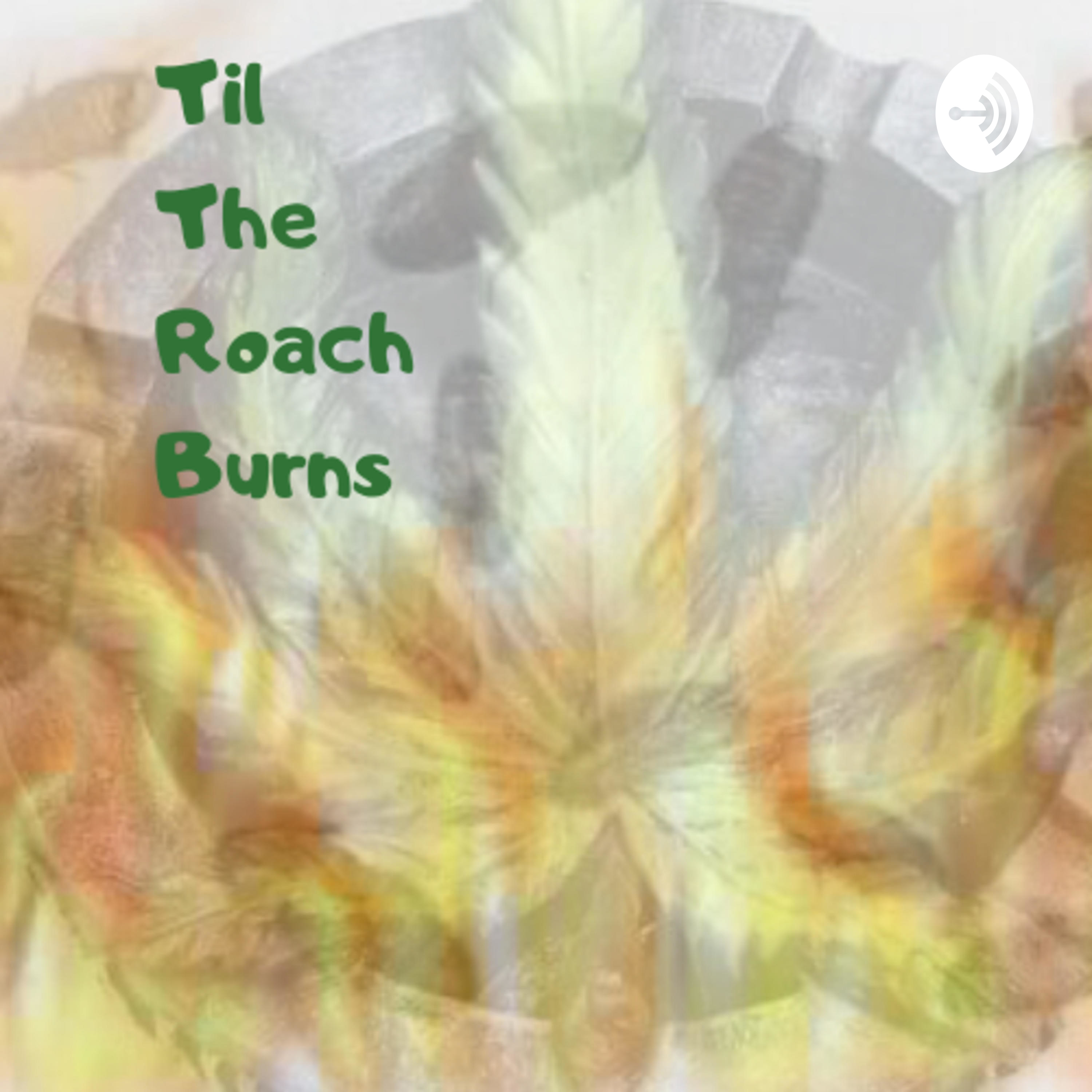 til the roach burns
