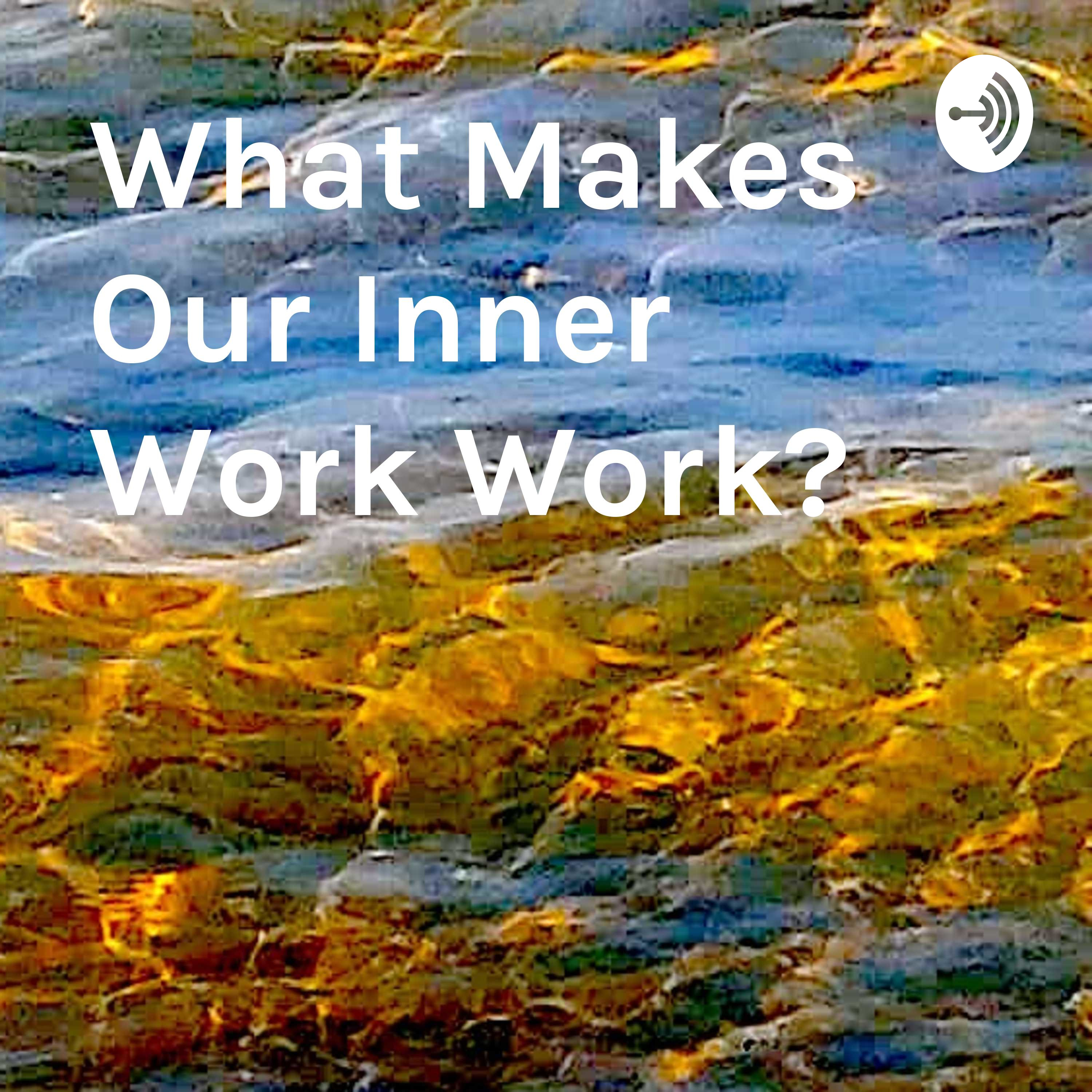 What Makes Our Inner Work Work? Part 1 - The Telephone Company Men Dig for Gold
