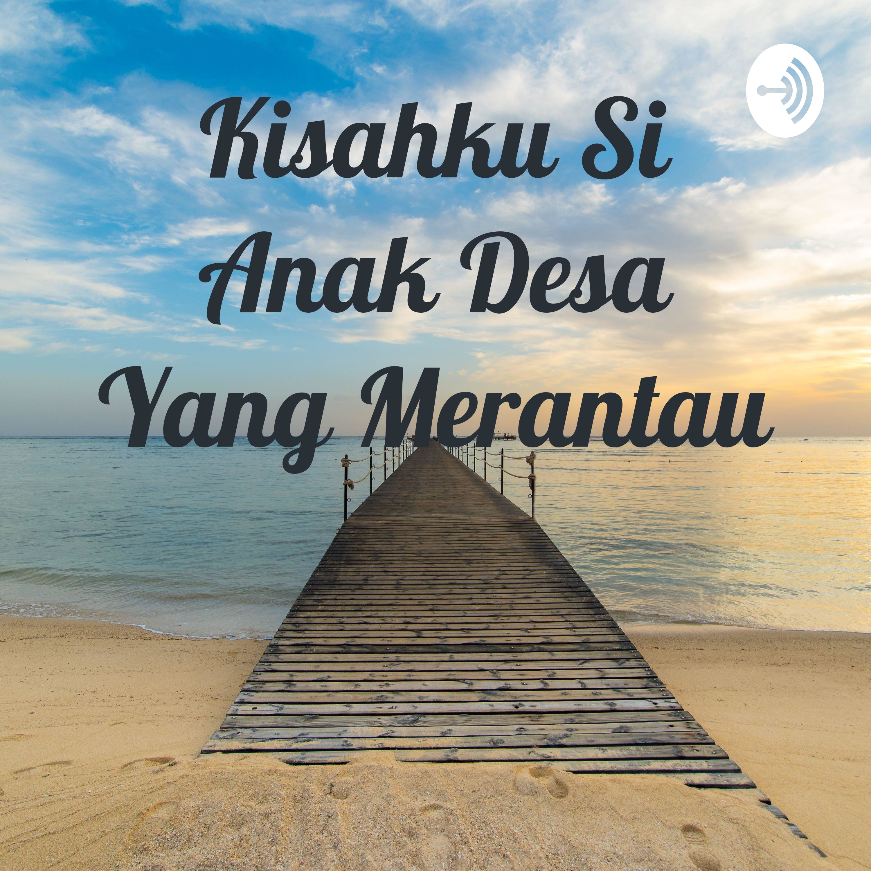 Kisahku Si Anak Desa Yang Merantau