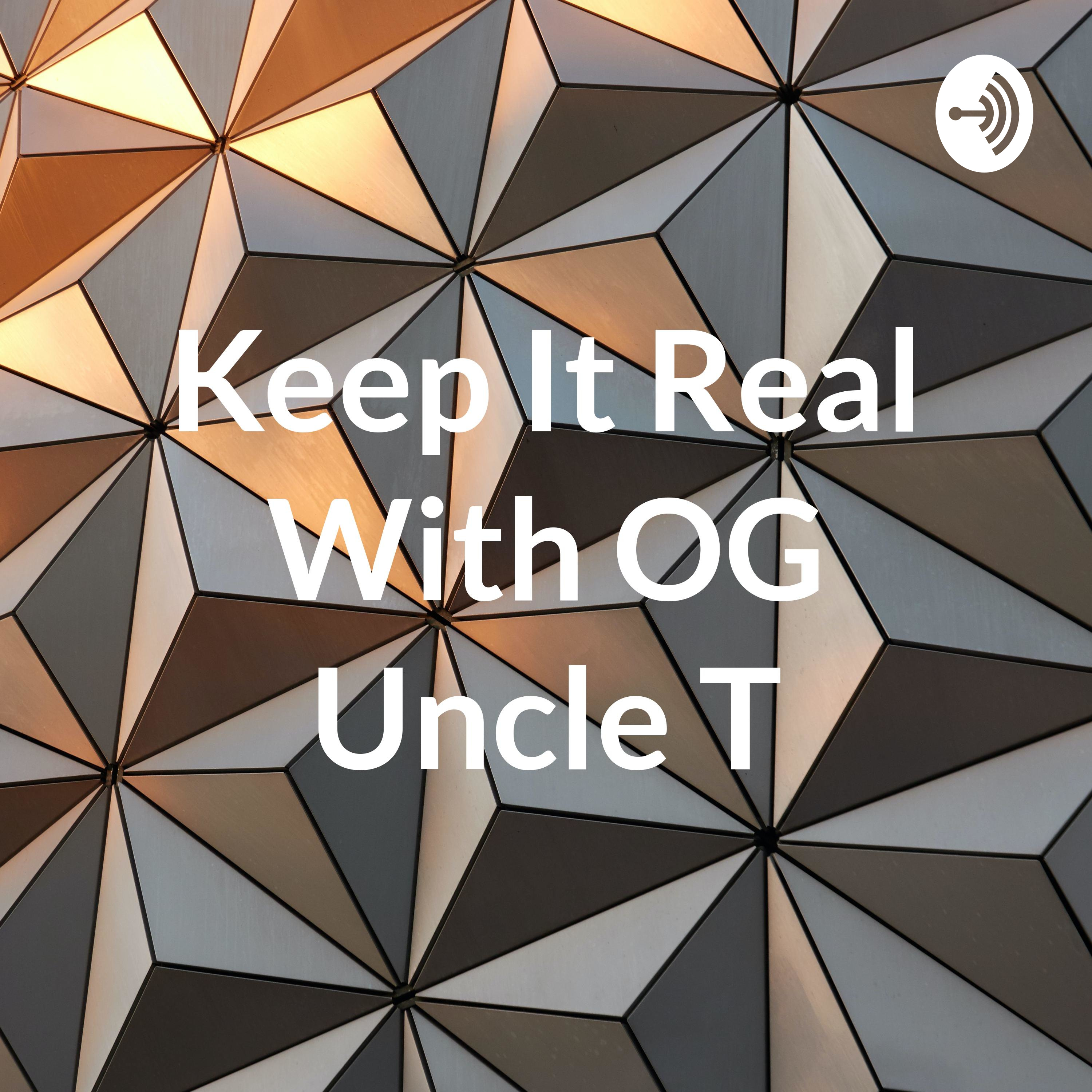 Keep It Real With OG Uncle T