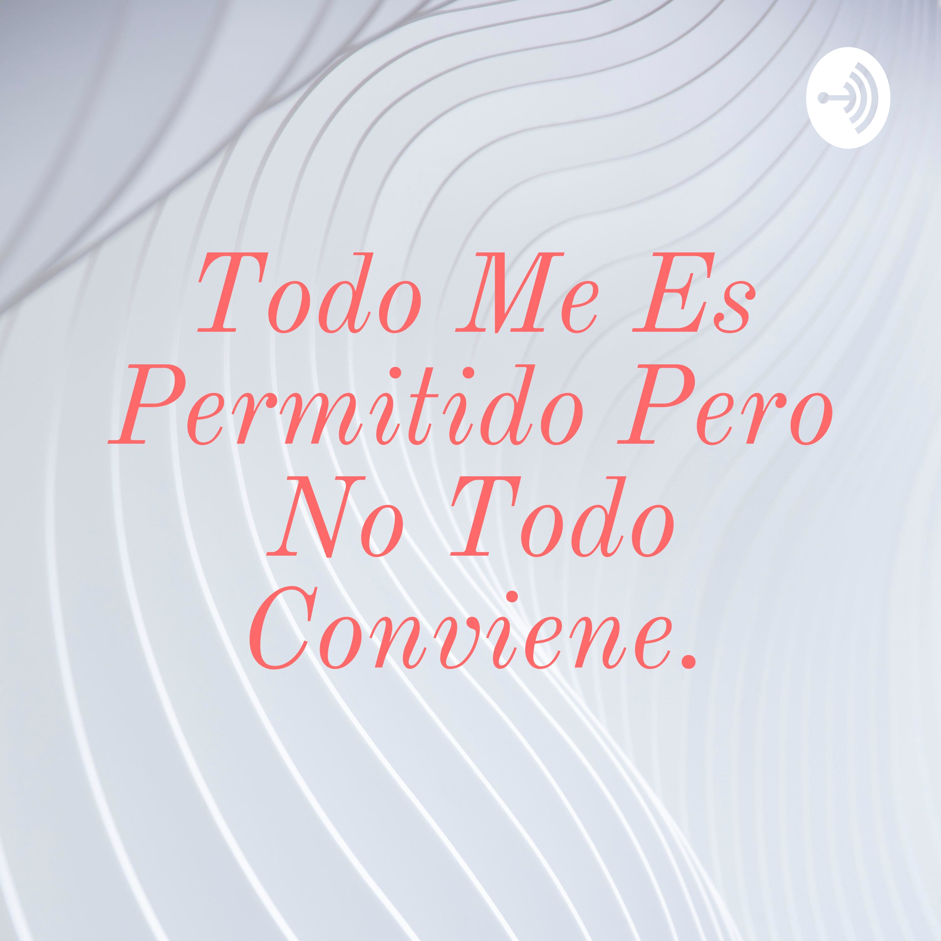 Todo Me Es Permitido Pero No Todo Conviene.