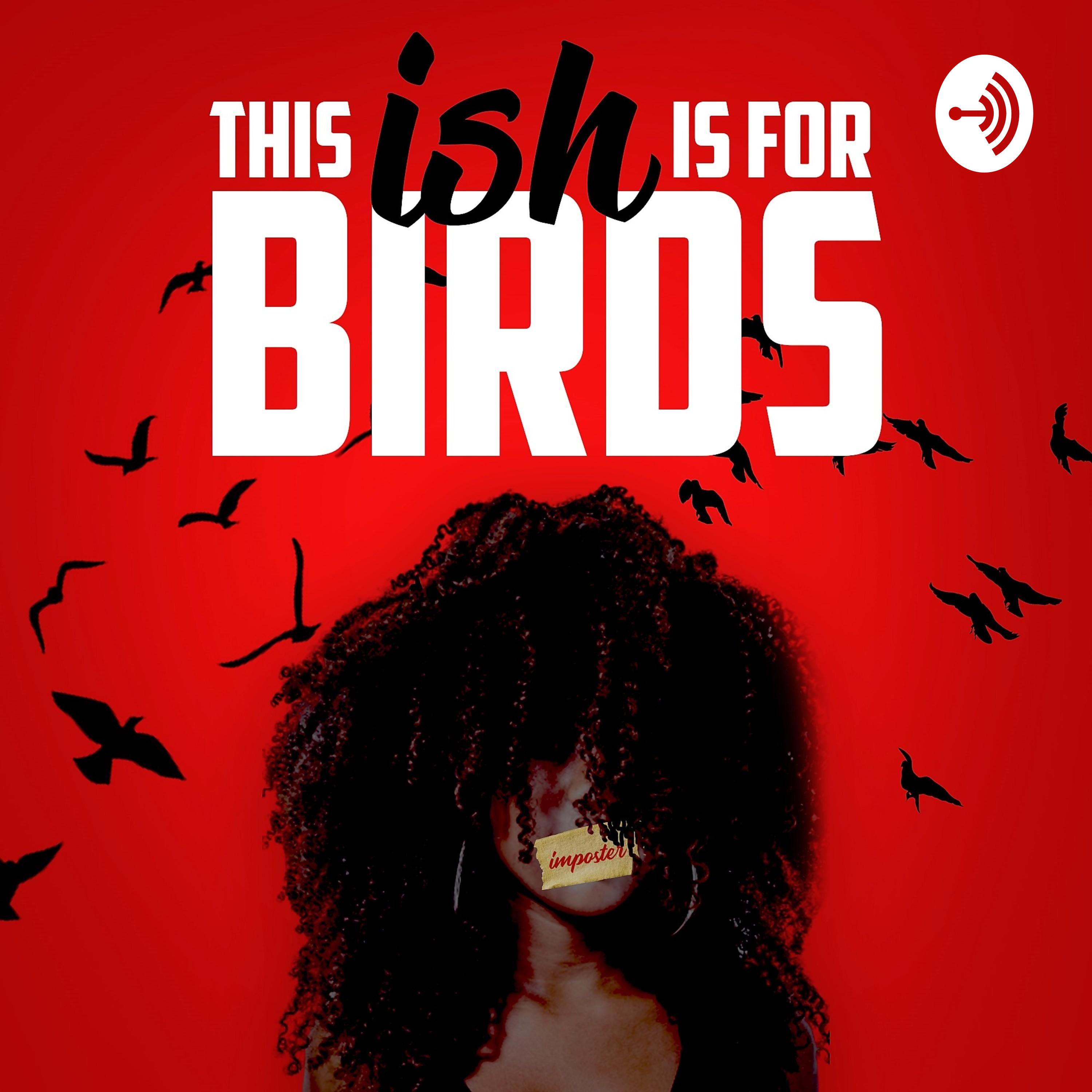 THIS ISH IS FOR THE BIRDS THIS ISH IS FOR THE BIRDS