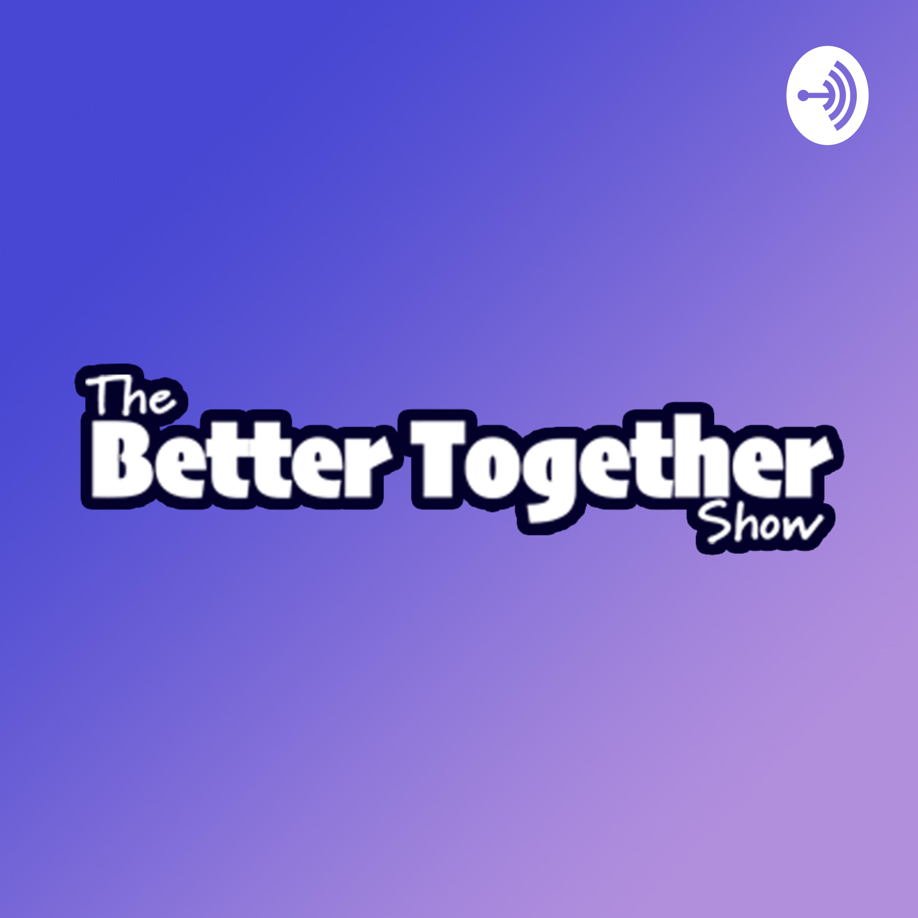 Better Together Show