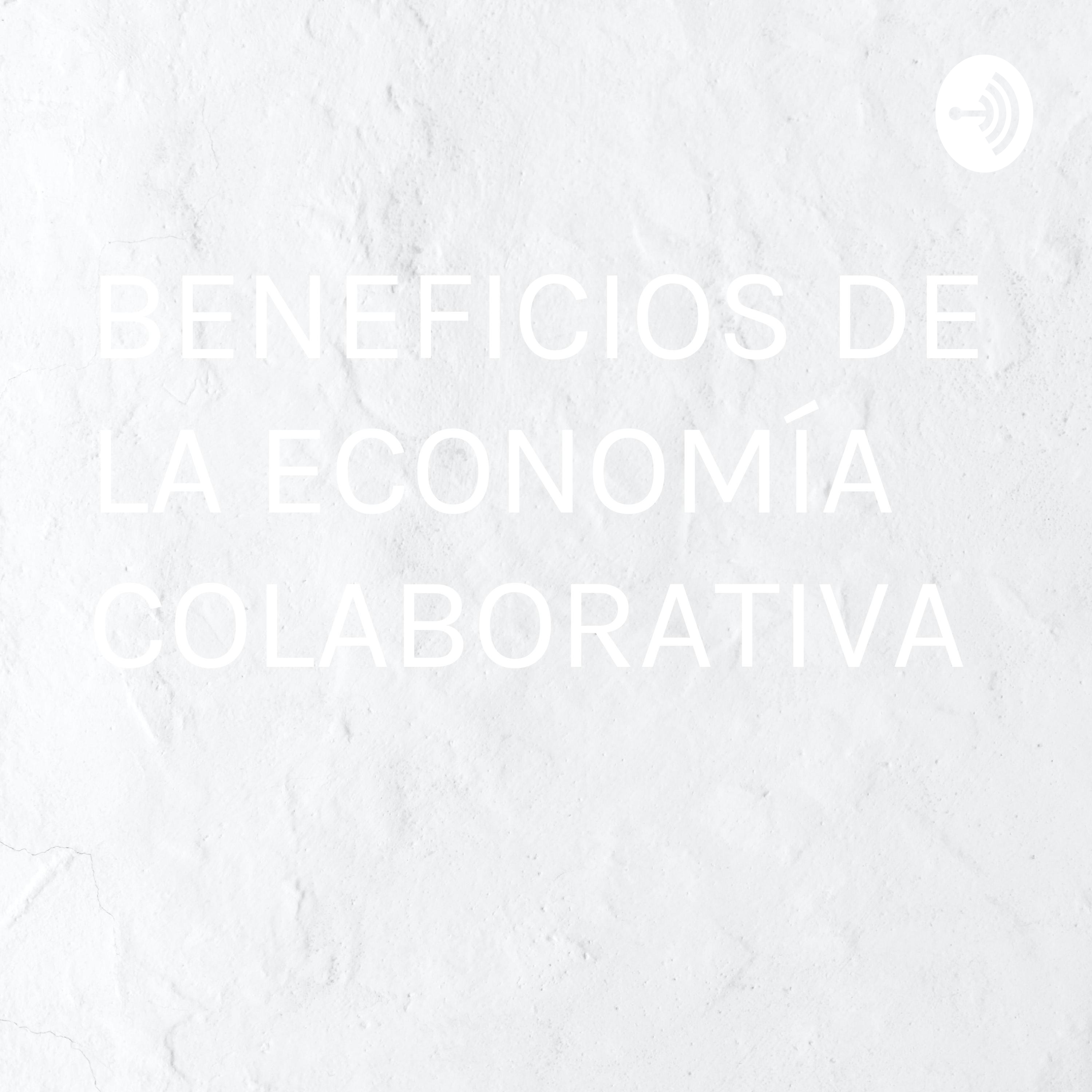 BENEFICIOS DE LA ECONOMÍA COLABORATIVA 