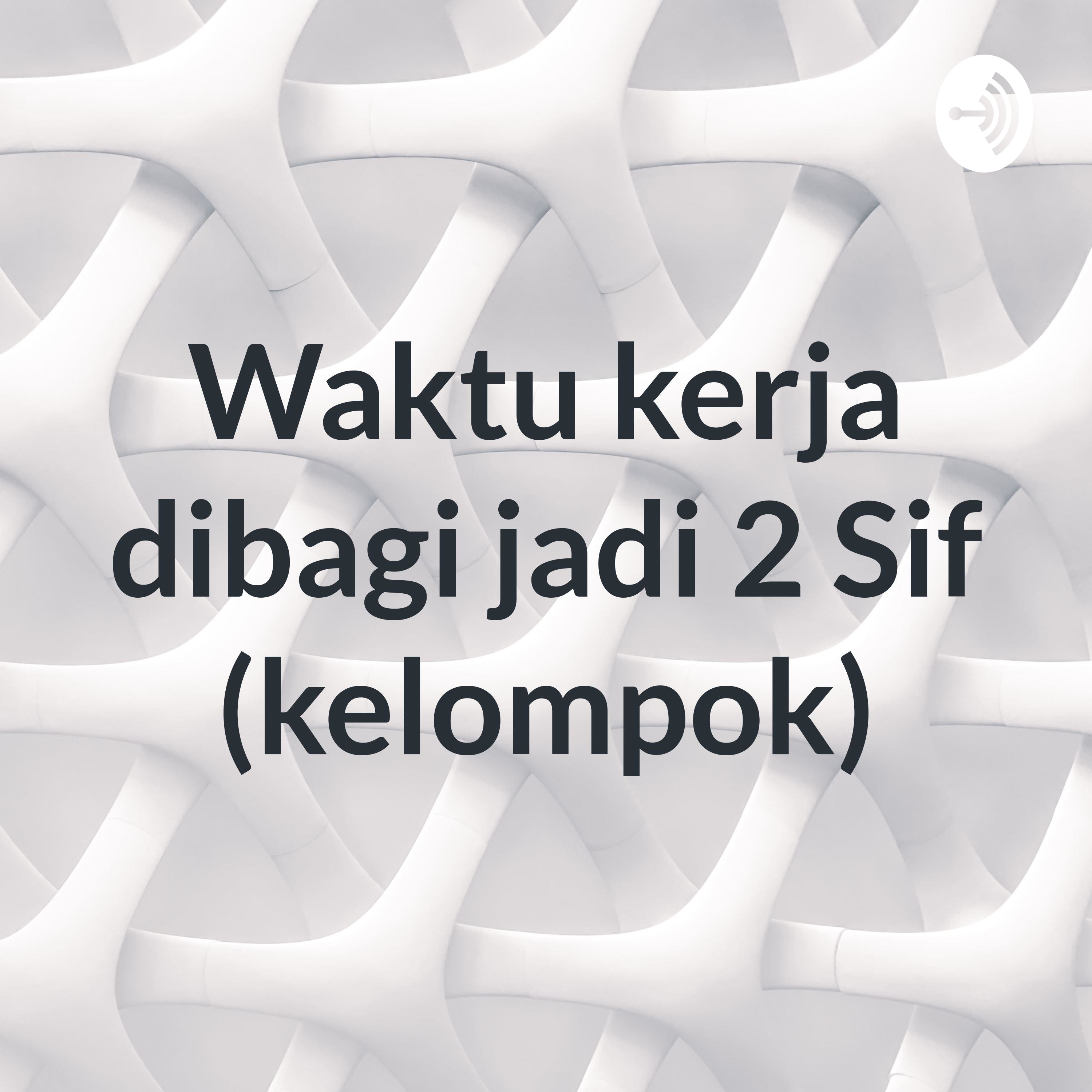 Waktu kerja dibagi jadi 2 Sif (kelompok)