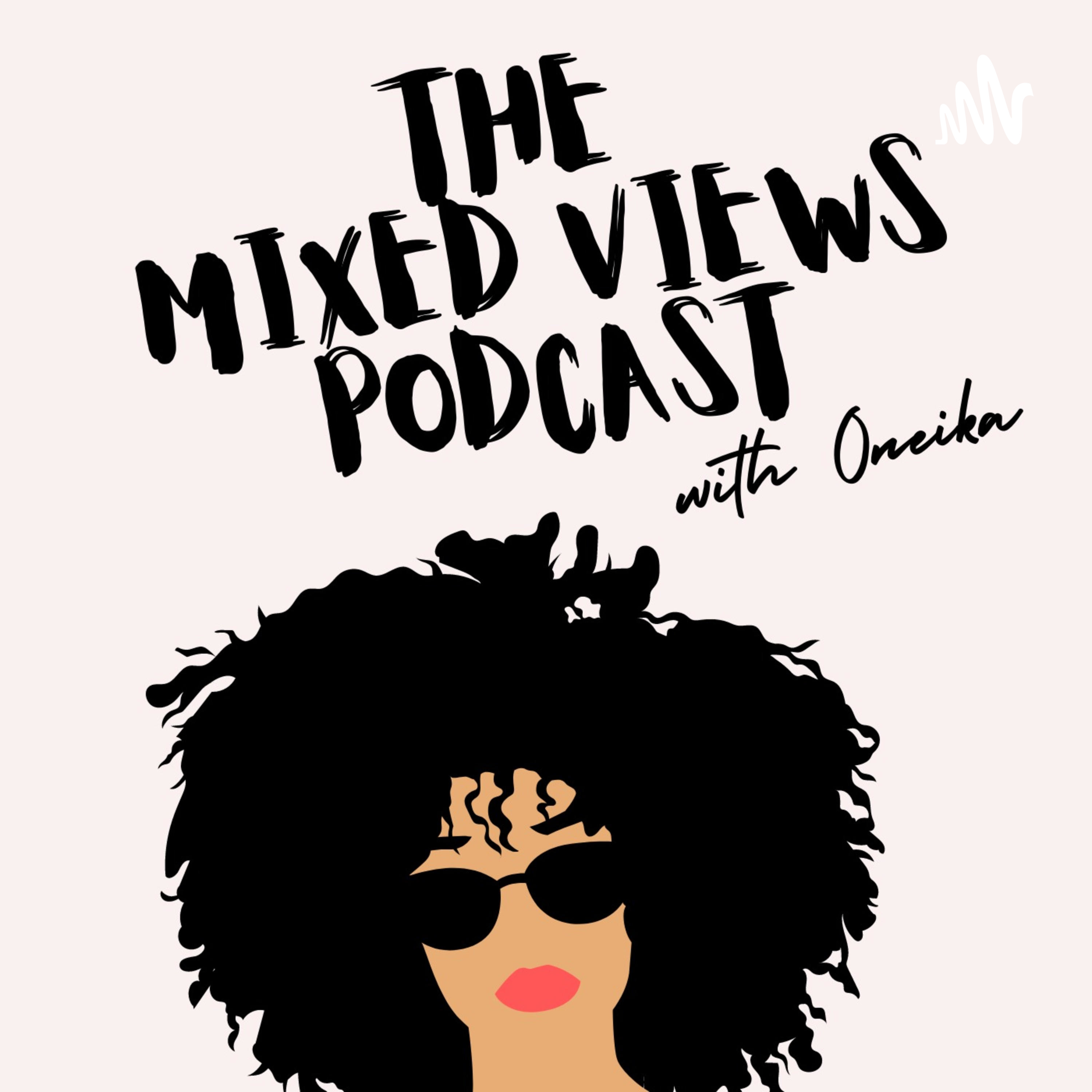 The Mixed Views Podcast with Oneika