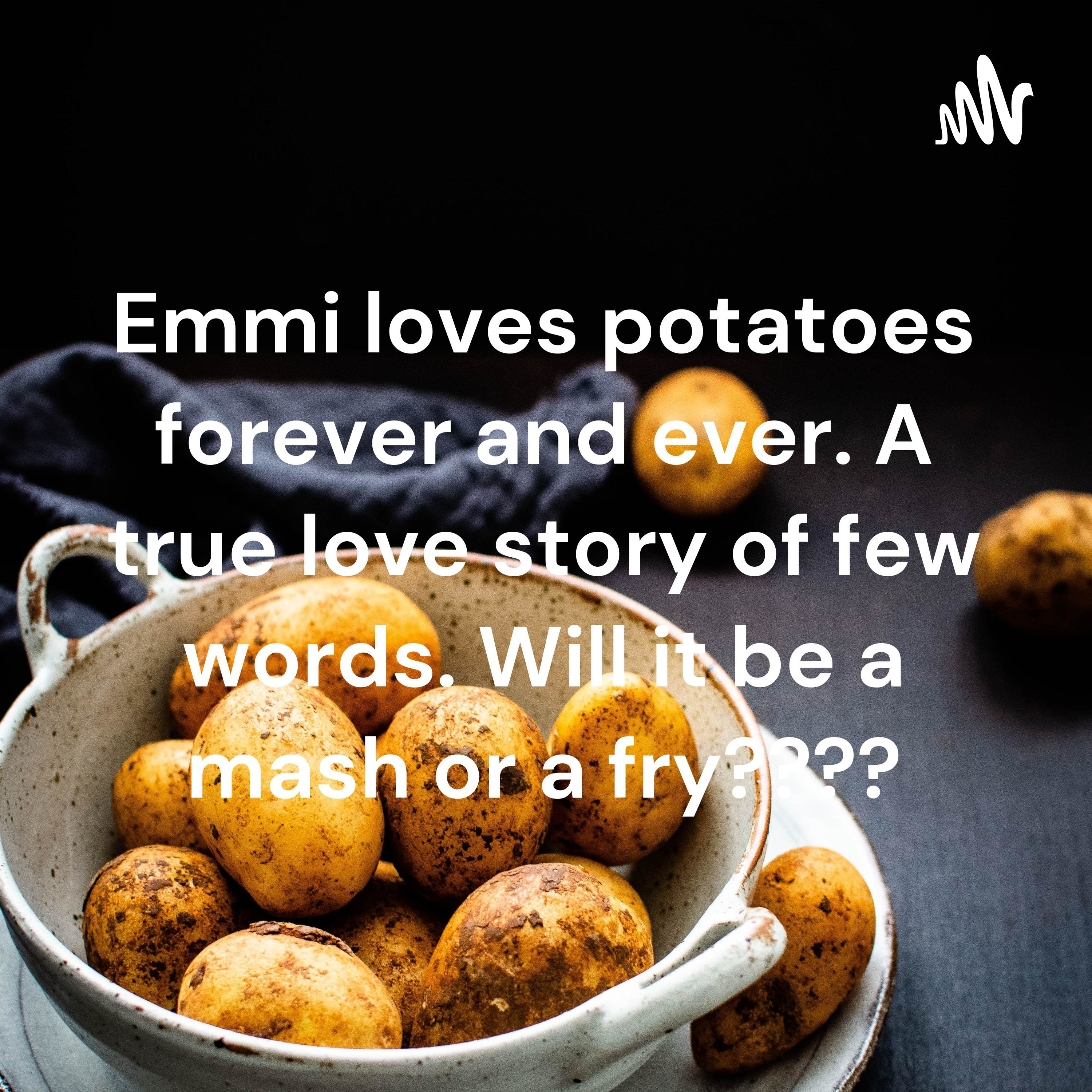Emmi loves potatoes forever and ever. A true love story of few words. Will it be a mash or a fry????