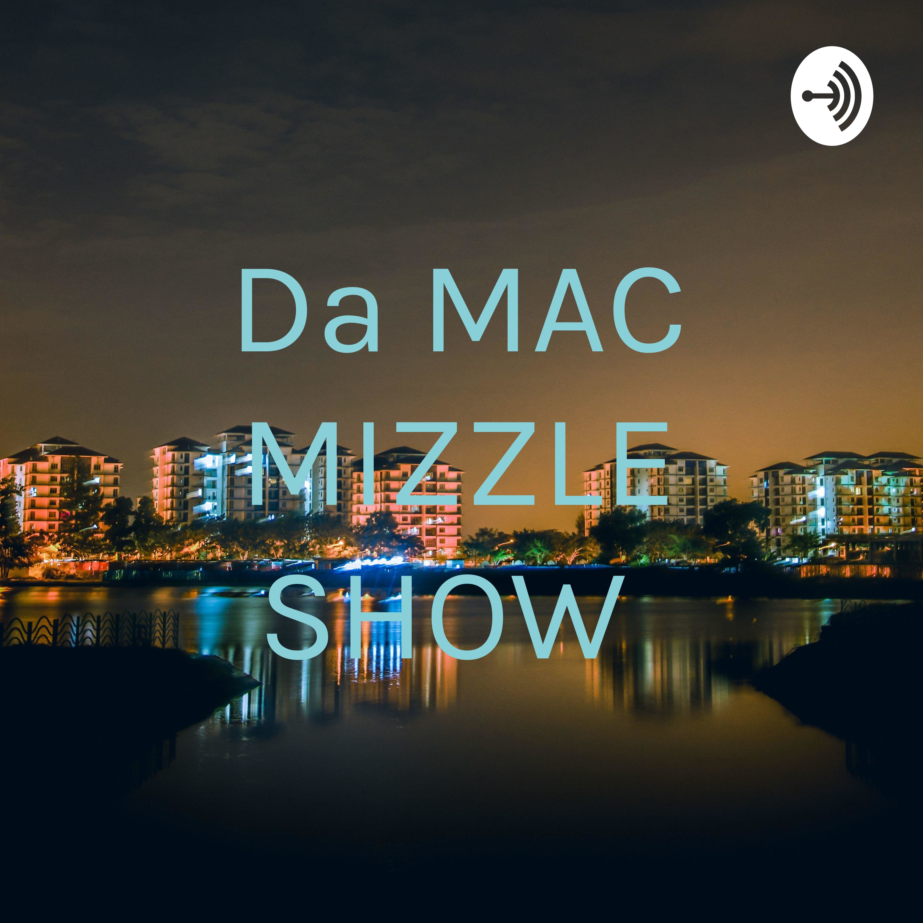 Da MAC MIZZLE SHOW 