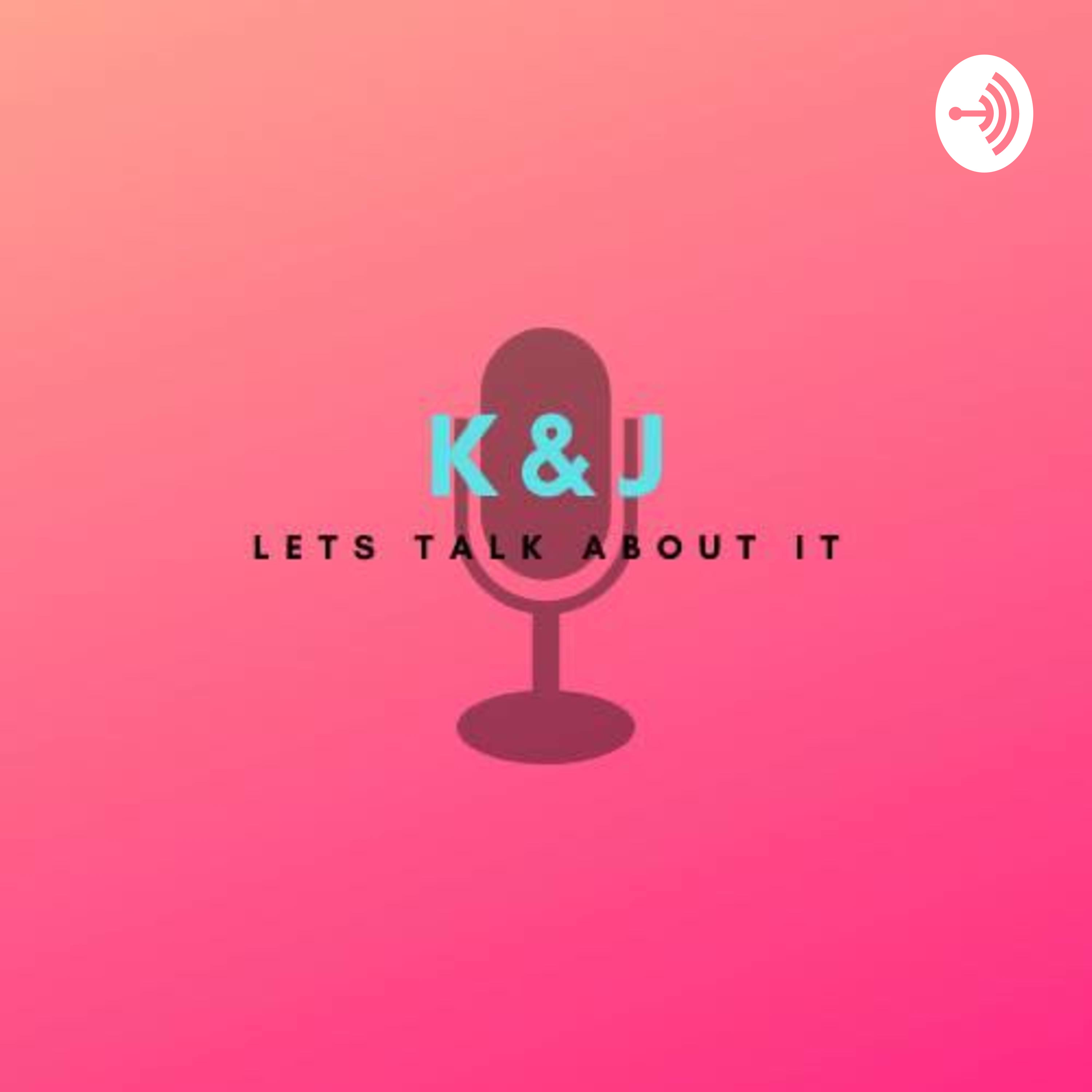 K&J: Lets talk about it