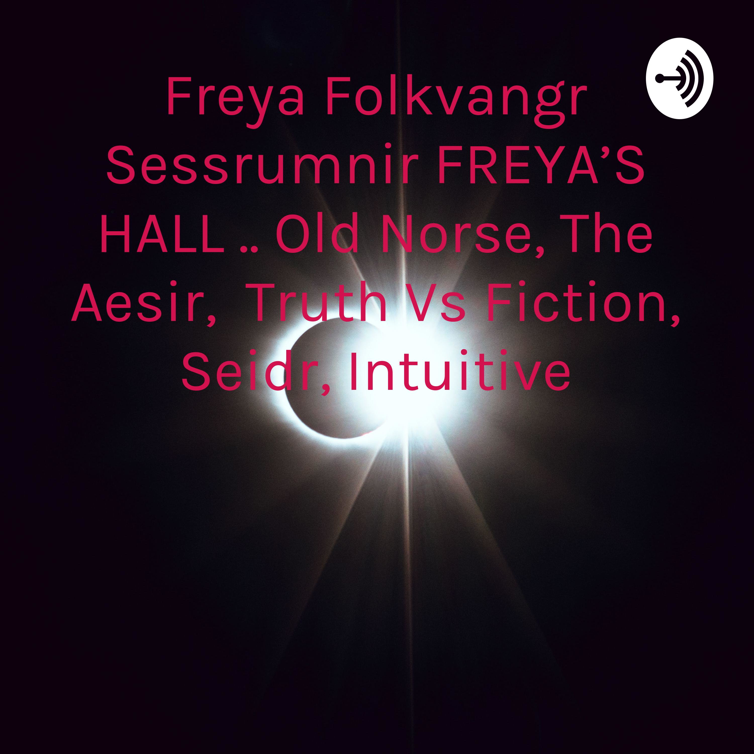 Freya Folkvangr Sessrumnir FREYA\'S HALL .. Old Norse, The Aesir, Truth Vs Fiction, Seidr, Intuitive