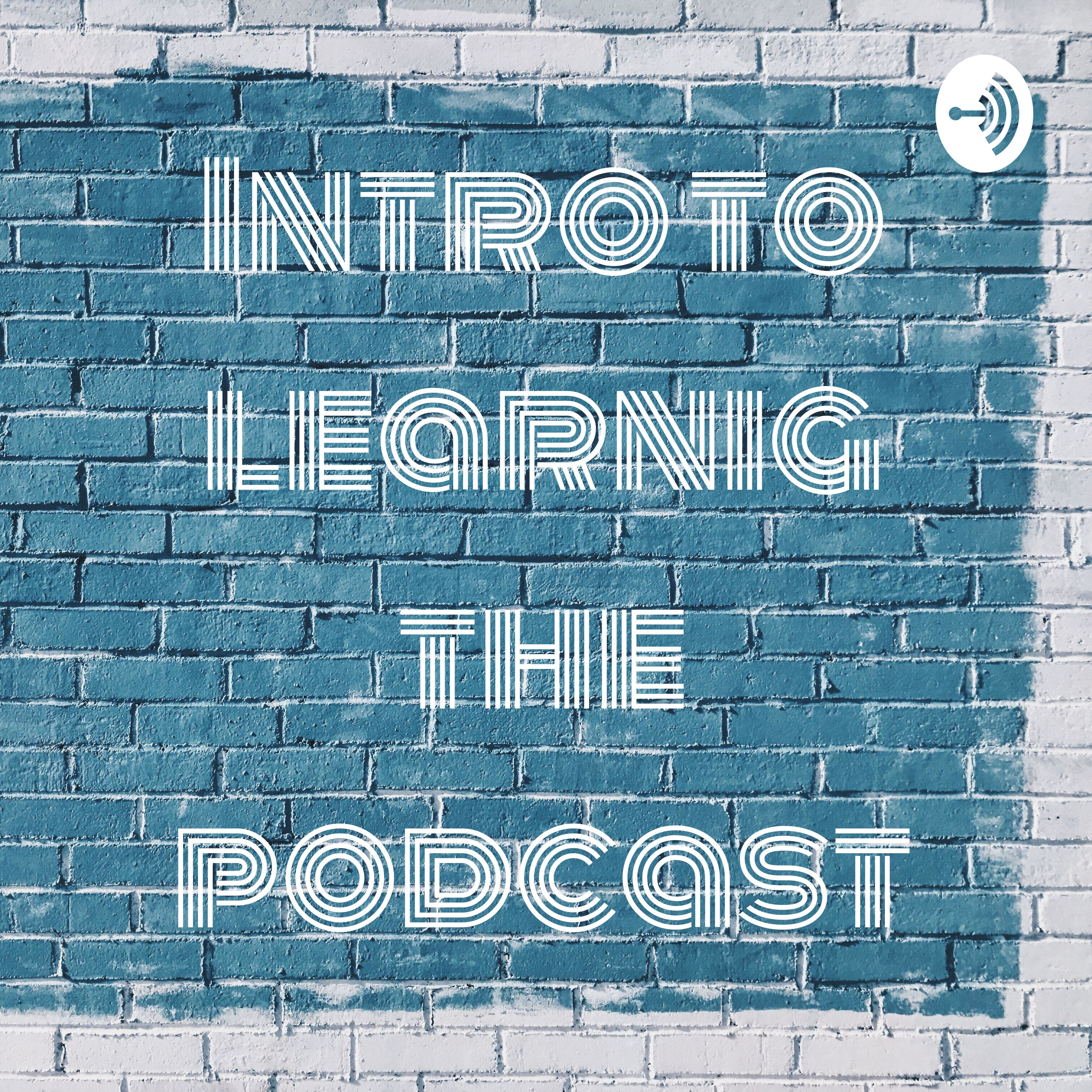 Intro to learnig the podcast