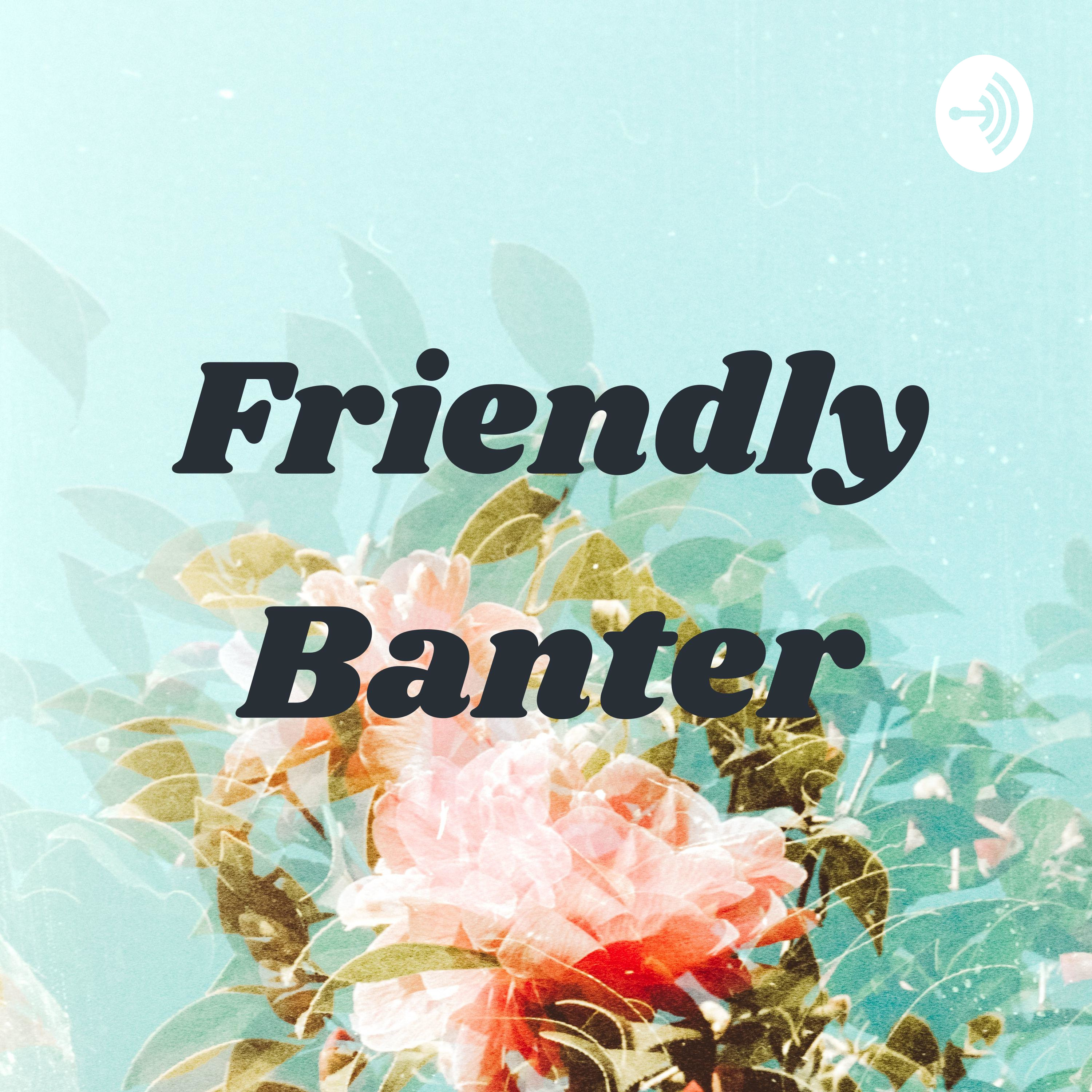 Friendly Banter