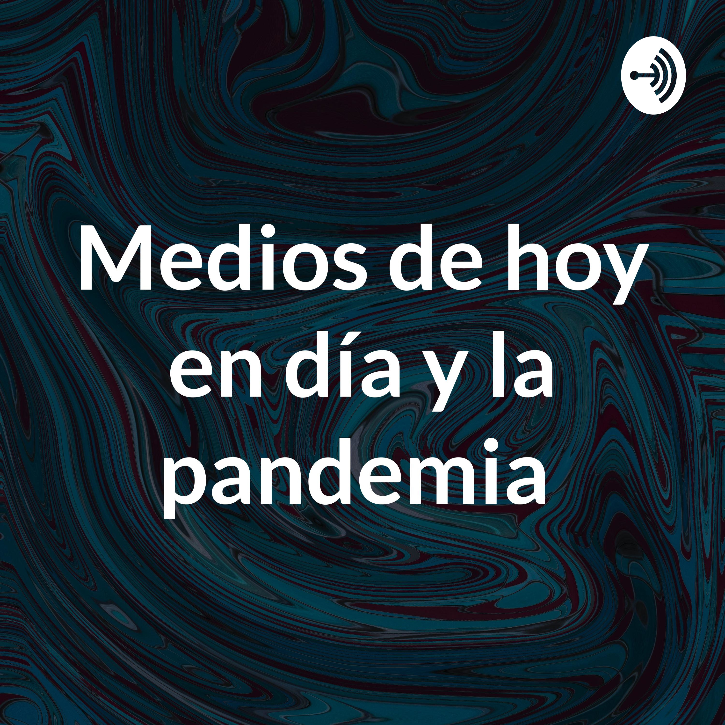 Medios de hoy en día y la pandemia