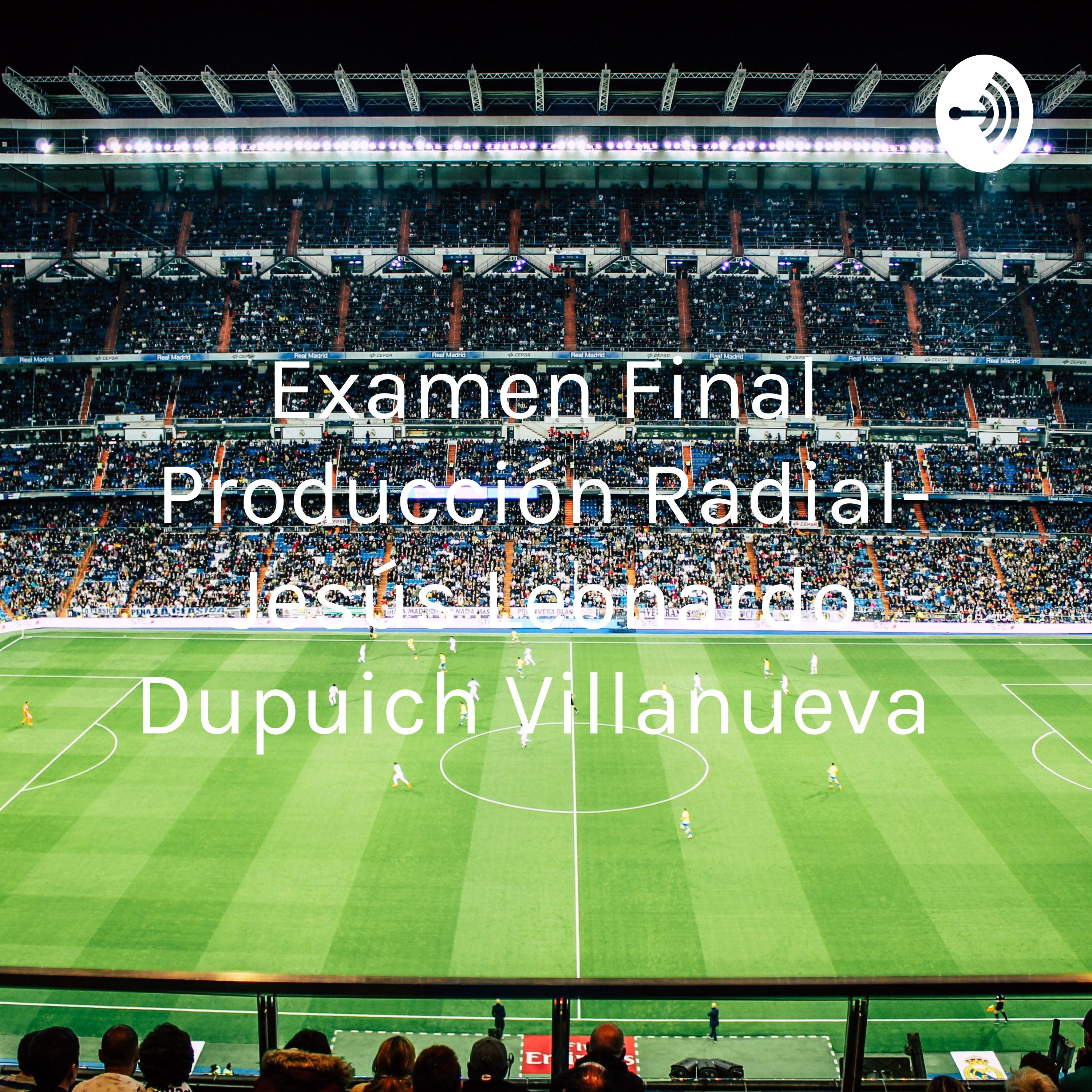 Examen Final Producción Radial- Jesús Leonardo Dupuich Villanueva 